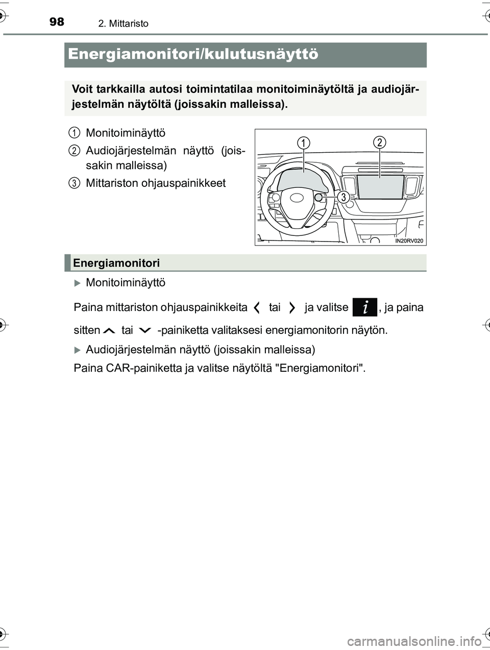 TOYOTA RAV4 2015  Omistajan Käsikirja (in Finnish) 982. Mittaristo
OM42A57FI
Energiamonitori/kulutusnäyttö
Monitoiminäyttö
Audiojärjestelmän näyttö (jois-
sakin malleissa)
Mittariston ohjauspainikkeet
�XMonitoiminäyttö
Paina mittariston ohja