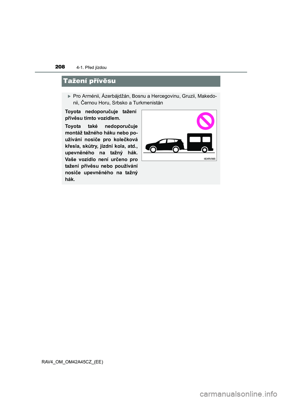 TOYOTA RAV4 2015 Návod na použití (in Czech) 2084-1. Před jízdou
RAV4_OM_OM42A45CZ_(EE)
Tažení přívěsu
Pro Arménii, Ázerbájdžán, Bosnu a Hercegovinu, Gruzii, Makedo-
nii, Černou Horu, Srbsko a Turkmenistán
Toyota nedoporučuje t TOYOTA RAV4 2015 Návod na použití (in Czech) 2084-1. Před jízdou
RAV4_OM_OM42A45CZ_(EE)
Tažení přívěsu
Pro Arménii, Ázerbájdžán, Bosnu a Hercegovinu, Gruzii, Makedo-
nii, Černou Horu, Srbsko a Turkmenistán
Toyota nedoporučuje t