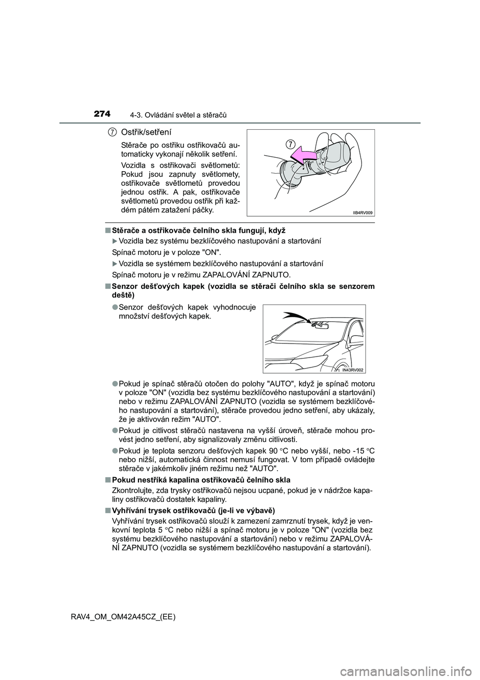 TOYOTA RAV4 2015  Návod na použití (in Czech) 2744-3. Ovládání světel a stěračů
RAV4_OM_OM42A45CZ_(EE)
Ostřik/setření
Stěrače po ostřiku ostřikovačů au-
tomaticky vykonají několik setření.
Vozidla s ostřikovači světlometů: