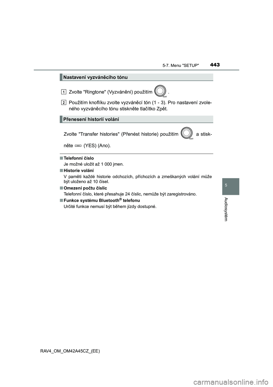 TOYOTA RAV4 2015  Návod na použití (in Czech) 4435-7. Menu "SETUP"
5
Audiosystém
RAV4_OM_OM42A45CZ_(EE)
Zvolte "Ringtone" (Vyzvánění) použitím  .
Použitím knoflíku zvolte vyzváněcí tón (1 - 3). Pro nastavení zvole-
ného vyzváněc