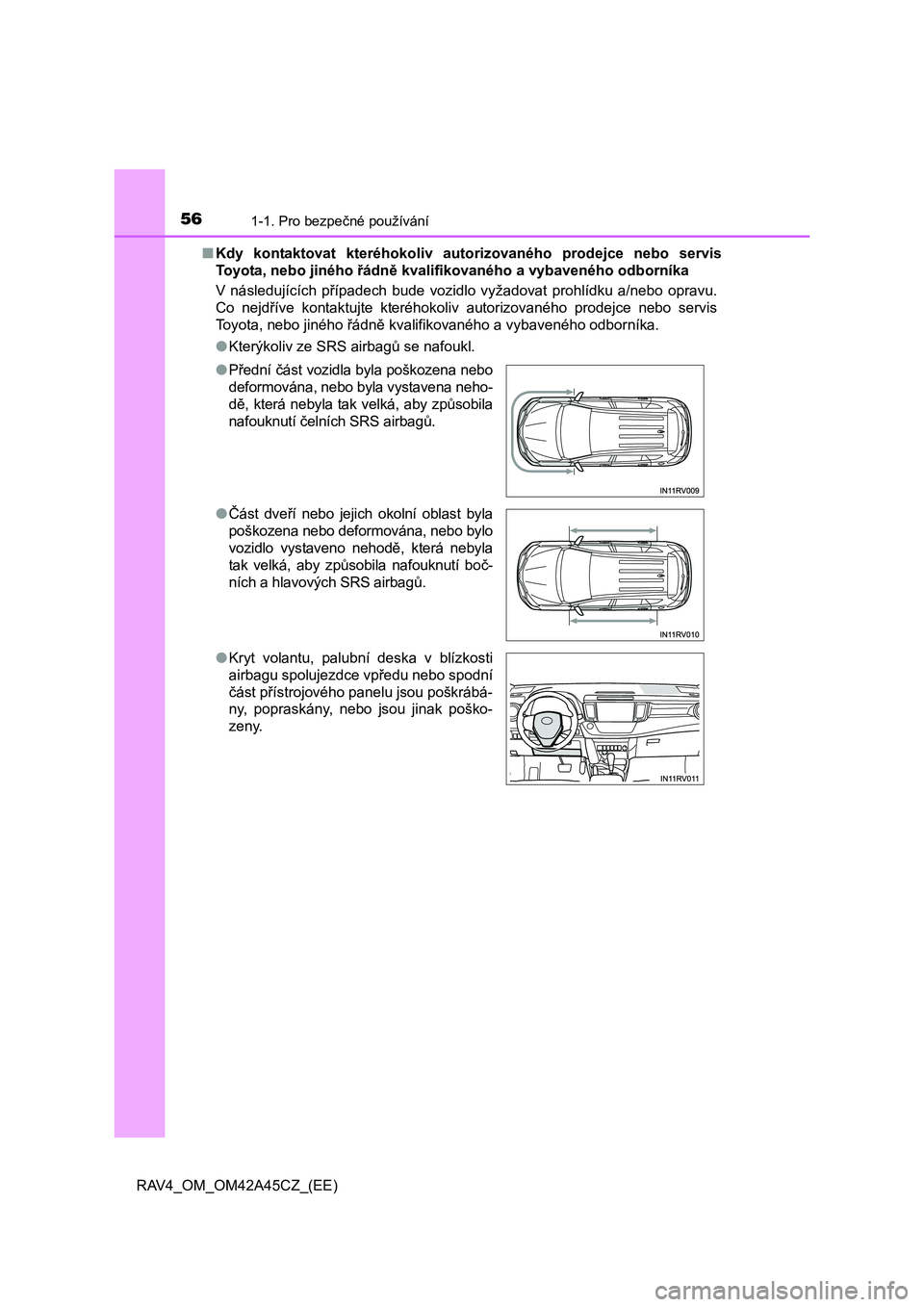 TOYOTA RAV4 2015  Návod na použití (in Czech) 561-1. Pro bezpečné používání
RAV4_OM_OM42A45CZ_(EE)■Kdy kontaktovat kteréhokoliv autorizovaného prodejce nebo servis
Toyota, nebo jiného řádně kvalifikovaného a vybaveného odborníka
