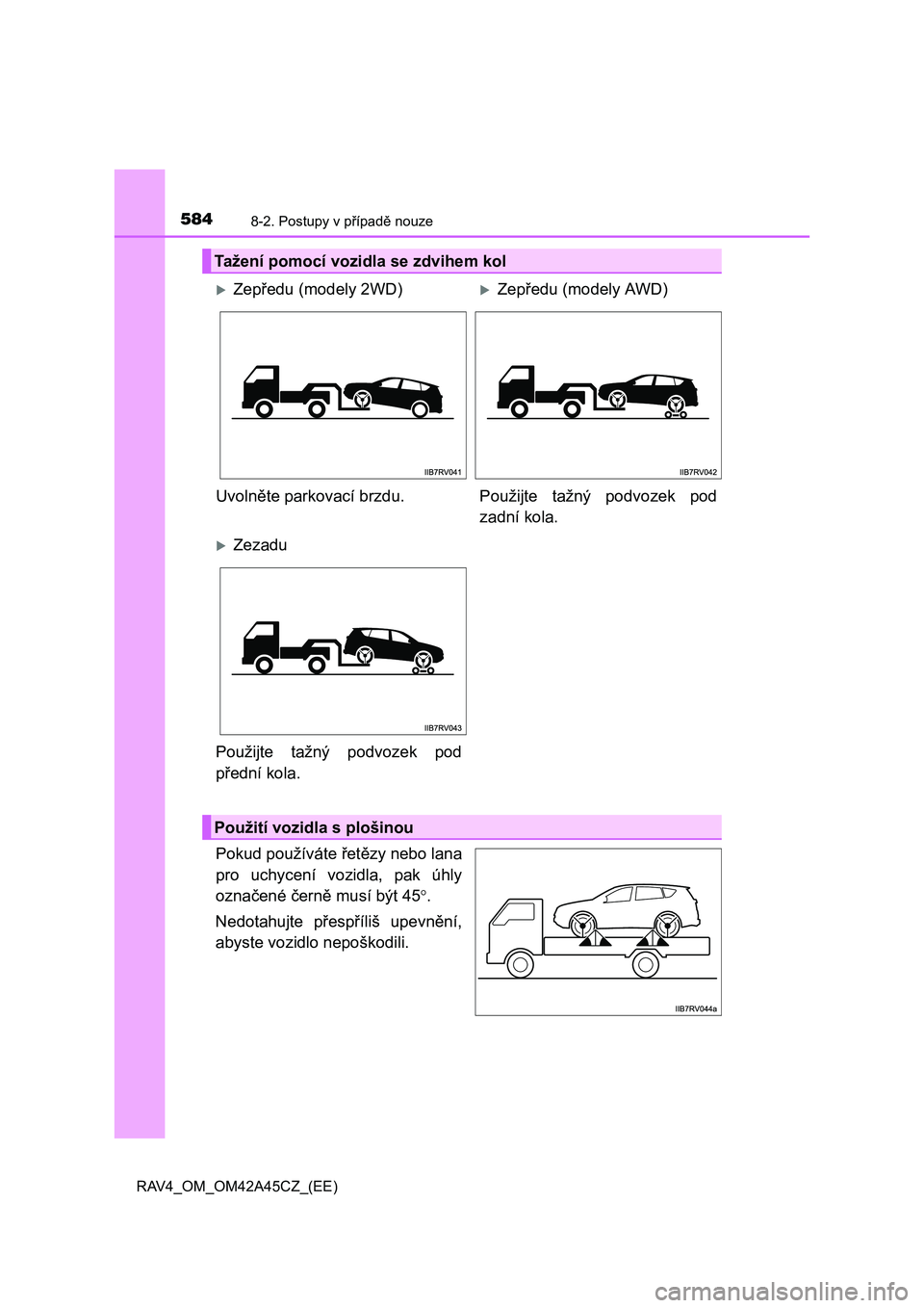 TOYOTA RAV4 2015  Návod na použití (in Czech) 5848-2. Postupy v případě nouze
RAV4_OM_OM42A45CZ_(EE)
Pokud používáte řetězy nebo lana
pro uchycení vozidla, pak úhly
označené černě musí být 45.
Nedotahujte přespříliš upevně