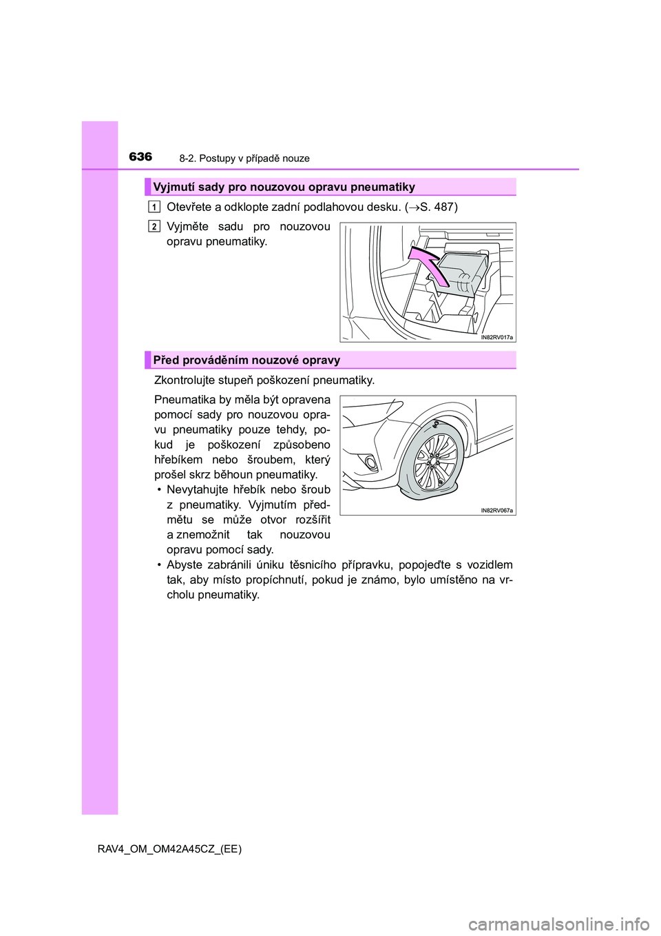 TOYOTA RAV4 2015  Návod na použití (in Czech) 6368-2. Postupy v případě nouze
RAV4_OM_OM42A45CZ_(EE)
Otevřete a odklopte zadní podlahovou desku. (S. 487)
Vyjměte sadu pro nouzovou
opravu pneumatiky.
Zkontrolujte stupeň poškození pneum