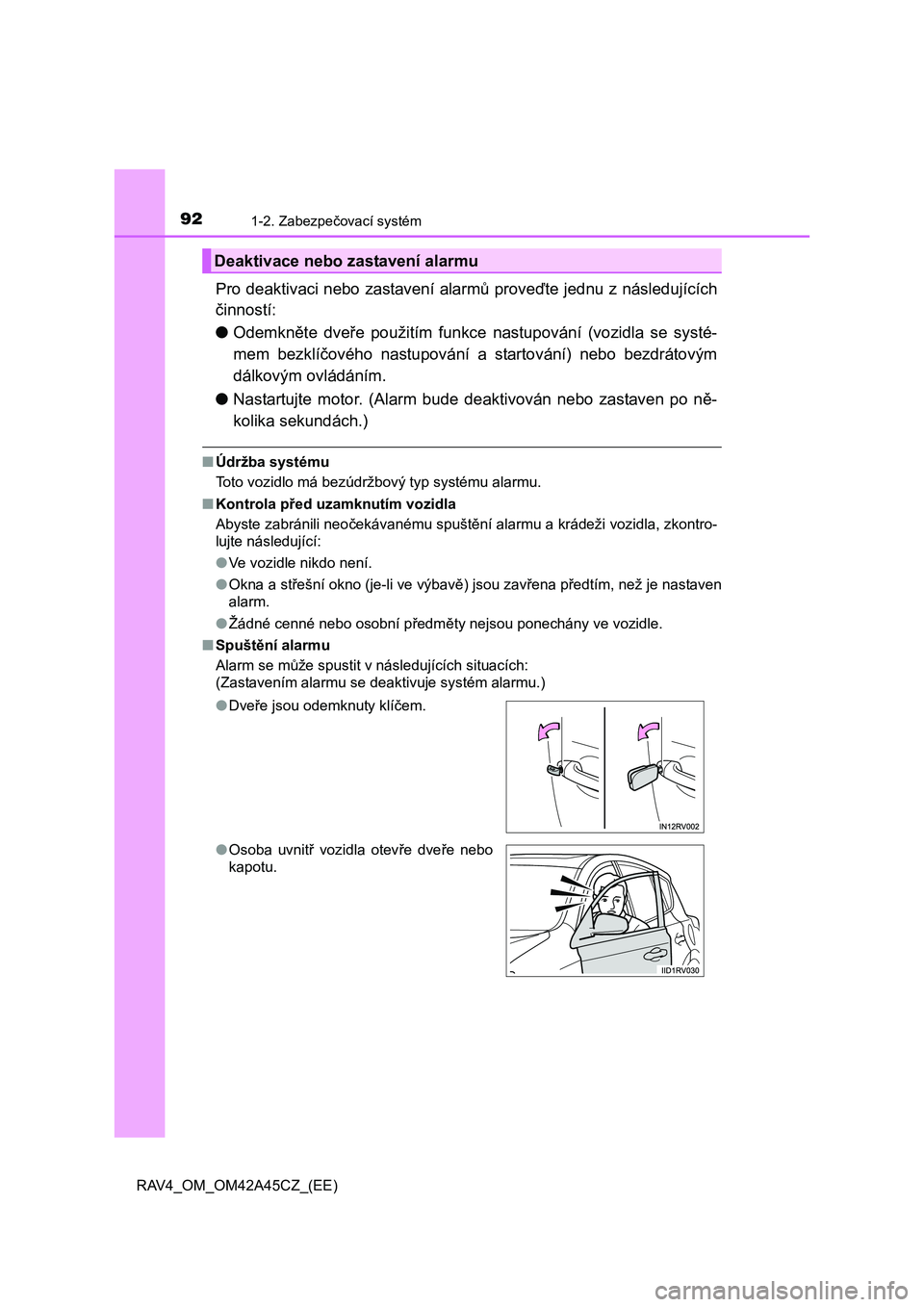 TOYOTA RAV4 2015 Návod na použití (in Czech) 921-2. Zabezpečovací systém
RAV4_OM_OM42A45CZ_(EE)
Pro deaktivaci nebo zastavení alarmů proveďte jednu z následujících
činností:
●Odemkněte dveře použitím funkce nastupování (vozidl TOYOTA RAV4 2015 Návod na použití (in Czech) 921-2. Zabezpečovací systém
RAV4_OM_OM42A45CZ_(EE)
Pro deaktivaci nebo zastavení alarmů proveďte jednu z následujících
činností:
●Odemkněte dveře použitím funkce nastupování (vozidl
