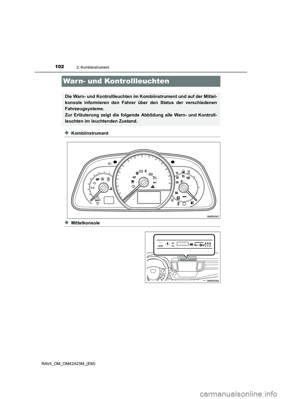 TOYOTA RAV4 2014 Betriebsanleitungen (in German) 1022. Kombiinstrument
RAV4_OM_OM42A23M_(EM)
War n- und Kontrollleuchten
◆Kombiinstrument
◆Mittelkonsole
Die Warn- und Kontrollleuchten im Kombiinstrument und auf der Mittel-
konsole informieren de TOYOTA RAV4 2014 Betriebsanleitungen (in German) 1022. Kombiinstrument
RAV4_OM_OM42A23M_(EM)
War n- und Kontrollleuchten
◆Kombiinstrument
◆Mittelkonsole
Die Warn- und Kontrollleuchten im Kombiinstrument und auf der Mittel-
konsole informieren de