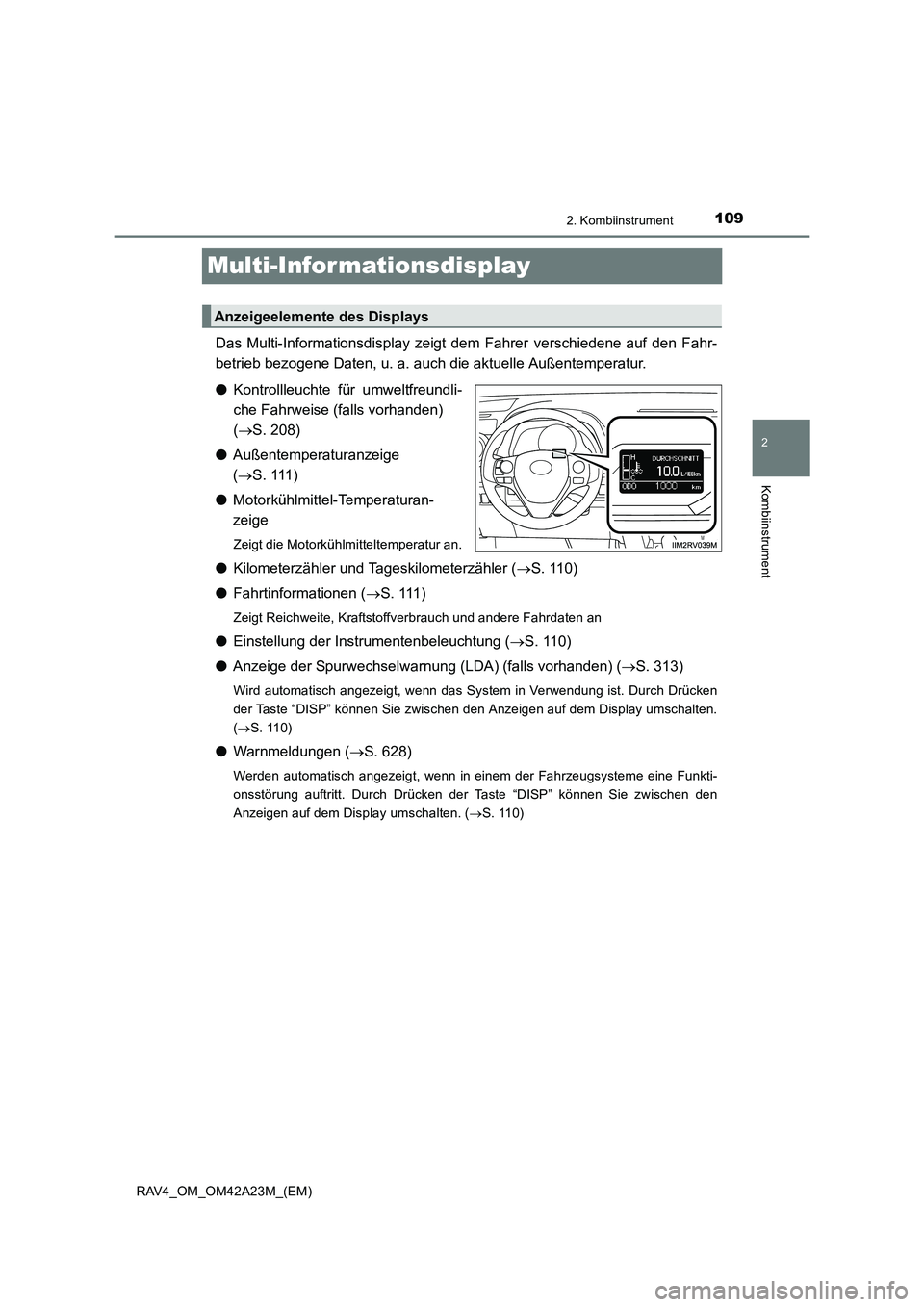 TOYOTA RAV4 2014 Betriebsanleitungen (in German) 109
2
2. Kombiinstrument
Kombiinstrument
RAV4_OM_OM42A23M_(EM)
Multi-Informationsdisplay
Das Multi-Informationsdisplay zeigt dem Fahrer verschiedene auf den Fahr-
betrieb bezogene Daten, u. a. auch di TOYOTA RAV4 2014 Betriebsanleitungen (in German) 109
2
2. Kombiinstrument
Kombiinstrument
RAV4_OM_OM42A23M_(EM)
Multi-Informationsdisplay
Das Multi-Informationsdisplay zeigt dem Fahrer verschiedene auf den Fahr-
betrieb bezogene Daten, u. a. auch di