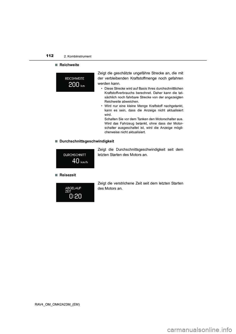 TOYOTA RAV4 2014  Betriebsanleitungen (in German) 1122. Kombiinstrument
RAV4_OM_OM42A23M_(EM)■
Reichweite
■Durchschnittsgeschwindigkeit 
■Reisezeit
Zeigt die geschätzte ungefähre Strecke an, die mit
der verbleibenden Kraftstoffmenge noch gefa