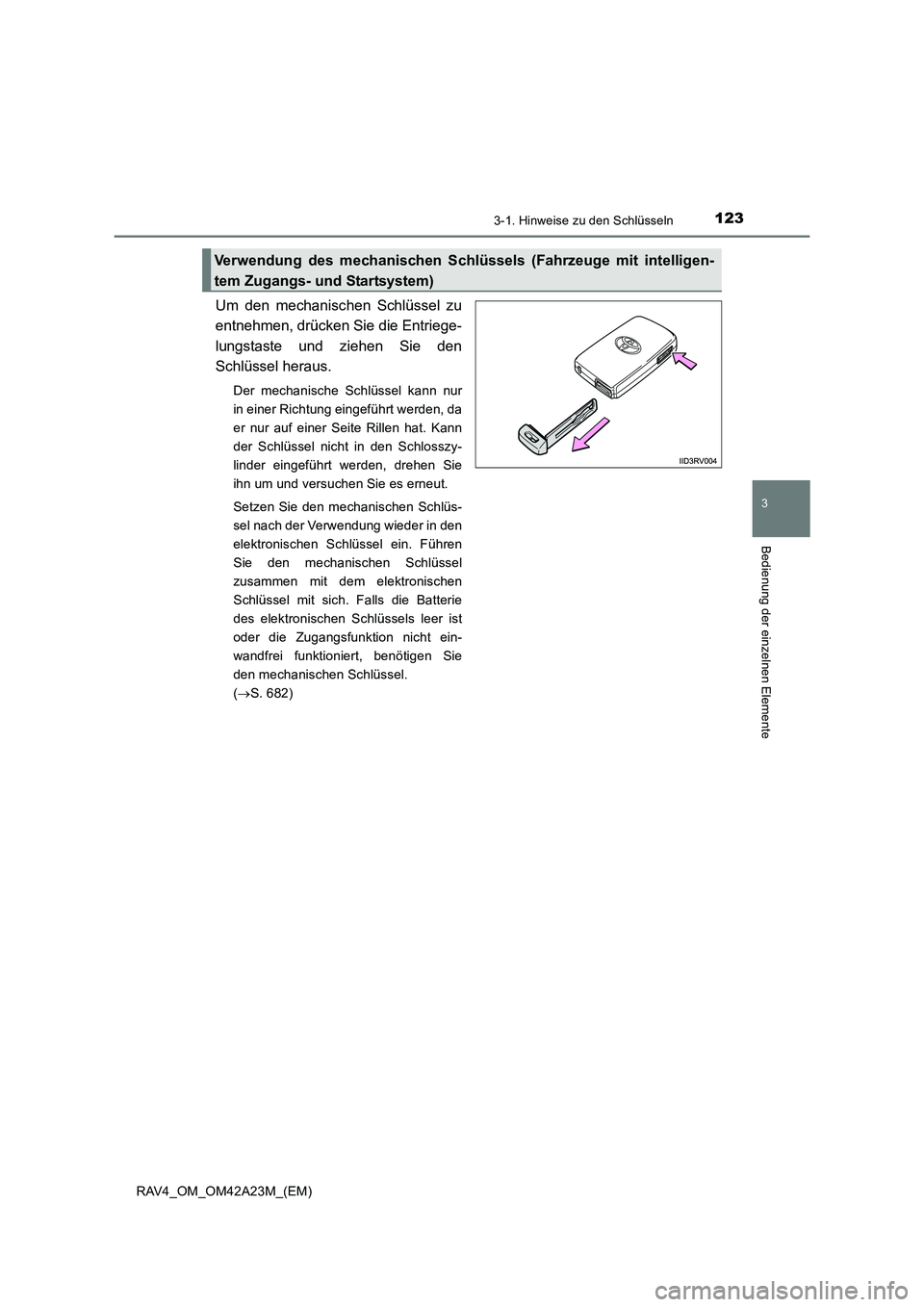 TOYOTA RAV4 2014  Betriebsanleitungen (in German) 1233-1. Hinweise zu den Schlüsseln
3
Bedienung der einzelnen Elemente
RAV4_OM_OM42A23M_(EM)
Um den mechanischen Schlüssel zu
entnehmen, drücken Sie die Entriege-
lungstaste und ziehen Sie den
Schl