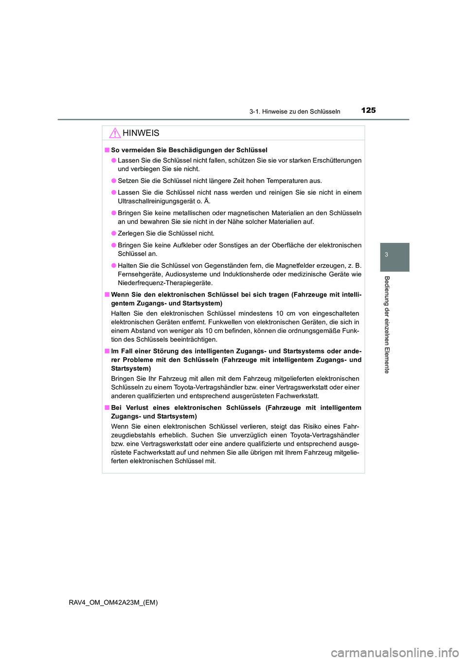 TOYOTA RAV4 2014  Betriebsanleitungen (in German) 1253-1. Hinweise zu den Schlüsseln
3
Bedienung der einzelnen Elemente
RAV4_OM_OM42A23M_(EM)
HINWEIS
■So vermeiden Sie Beschädigungen der Schlüssel
●Lassen Sie die Schlüssel nicht fallen, schü