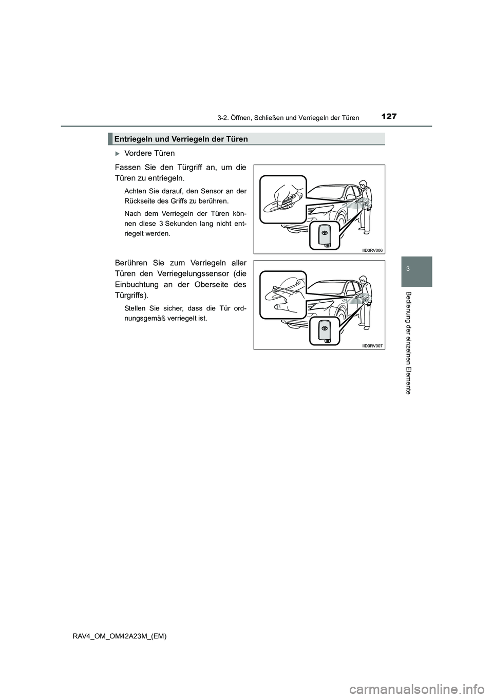 TOYOTA RAV4 2014  Betriebsanleitungen (in German) 1273-2. Öffnen, Schließen und Verriegeln der Türen
3
Bedienung der einzelnen Elemente
RAV4_OM_OM42A23M_(EM)
�XVordere Türen
Fassen Sie den Türgriff an, um die
Türen zu entriegeln.
Achten Sie dar