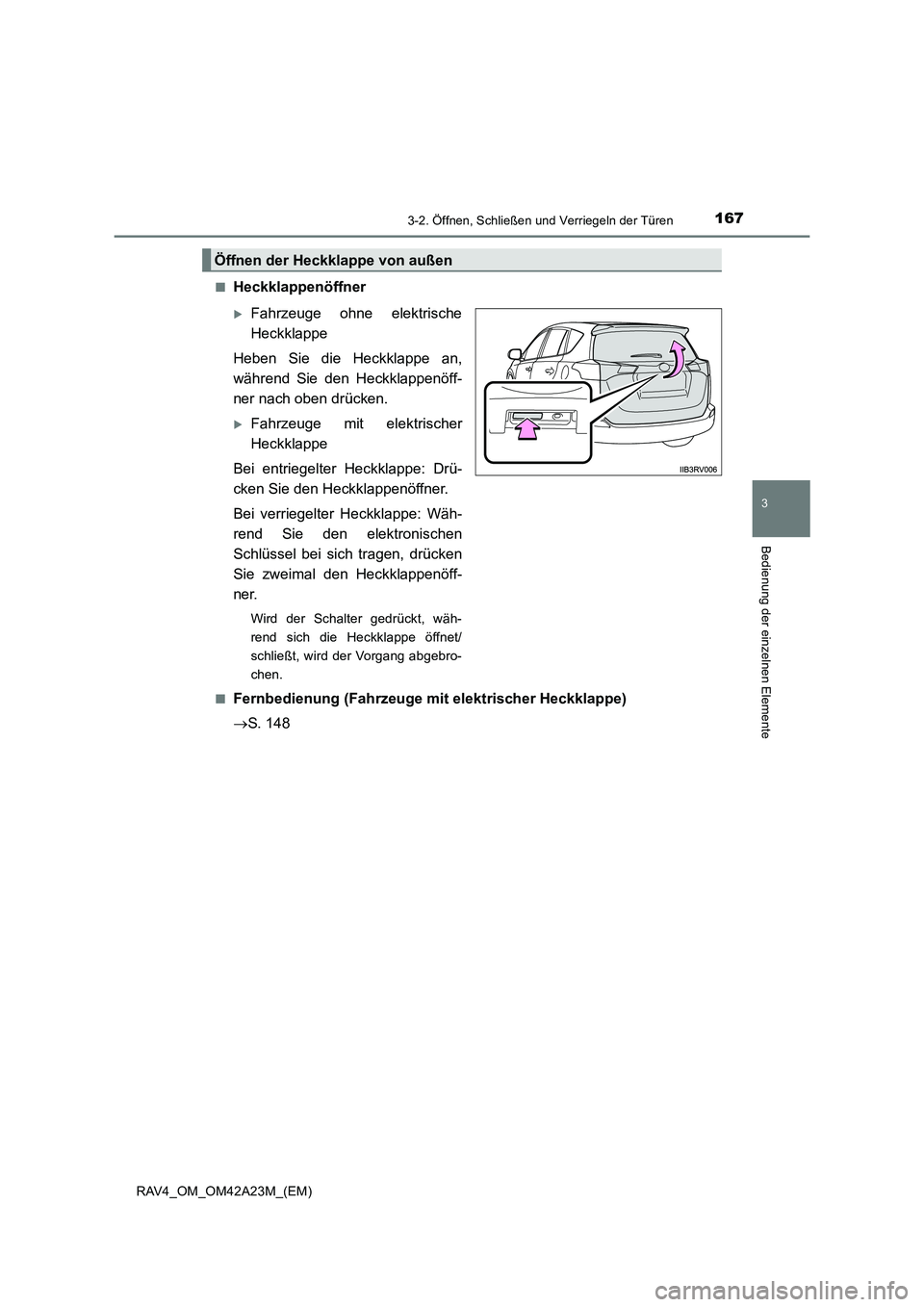 TOYOTA RAV4 2014  Betriebsanleitungen (in German) 1673-2. Öffnen, Schließen und Verriegeln der Türen
3
Bedienung der einzelnen Elemente
RAV4_OM_OM42A23M_(EM)■
Heckklappenöffner
�XFahrzeuge ohne elektrische
Heckklappe
Heben Sie die Heckklappe an