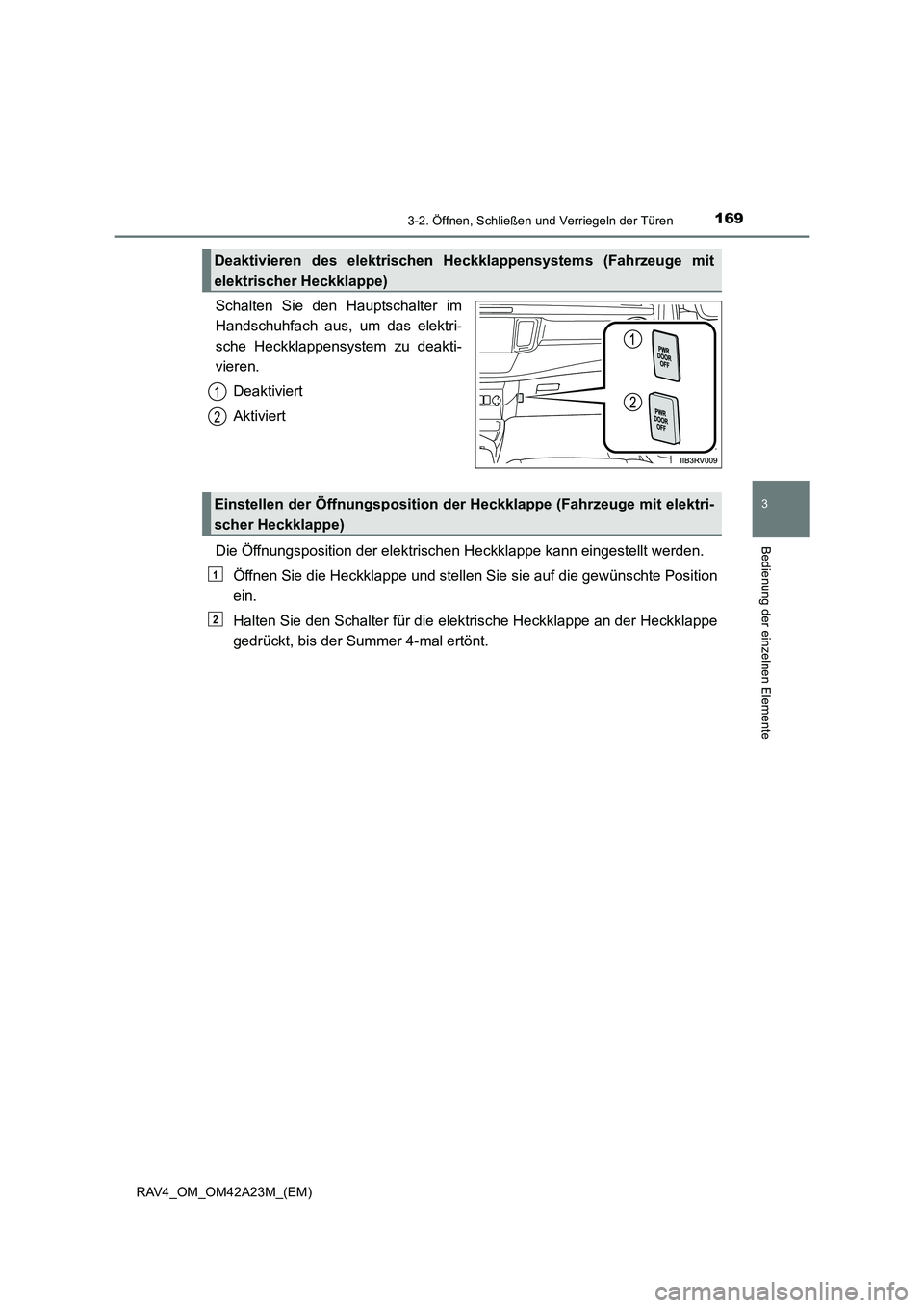 TOYOTA RAV4 2014  Betriebsanleitungen (in German) 1693-2. Öffnen, Schließen und Verriegeln der Türen
3
Bedienung der einzelnen Elemente
RAV4_OM_OM42A23M_(EM)
Schalten Sie den Hauptschalter im
Handschuhfach aus, um das elektri-
sche Heckklappensyst