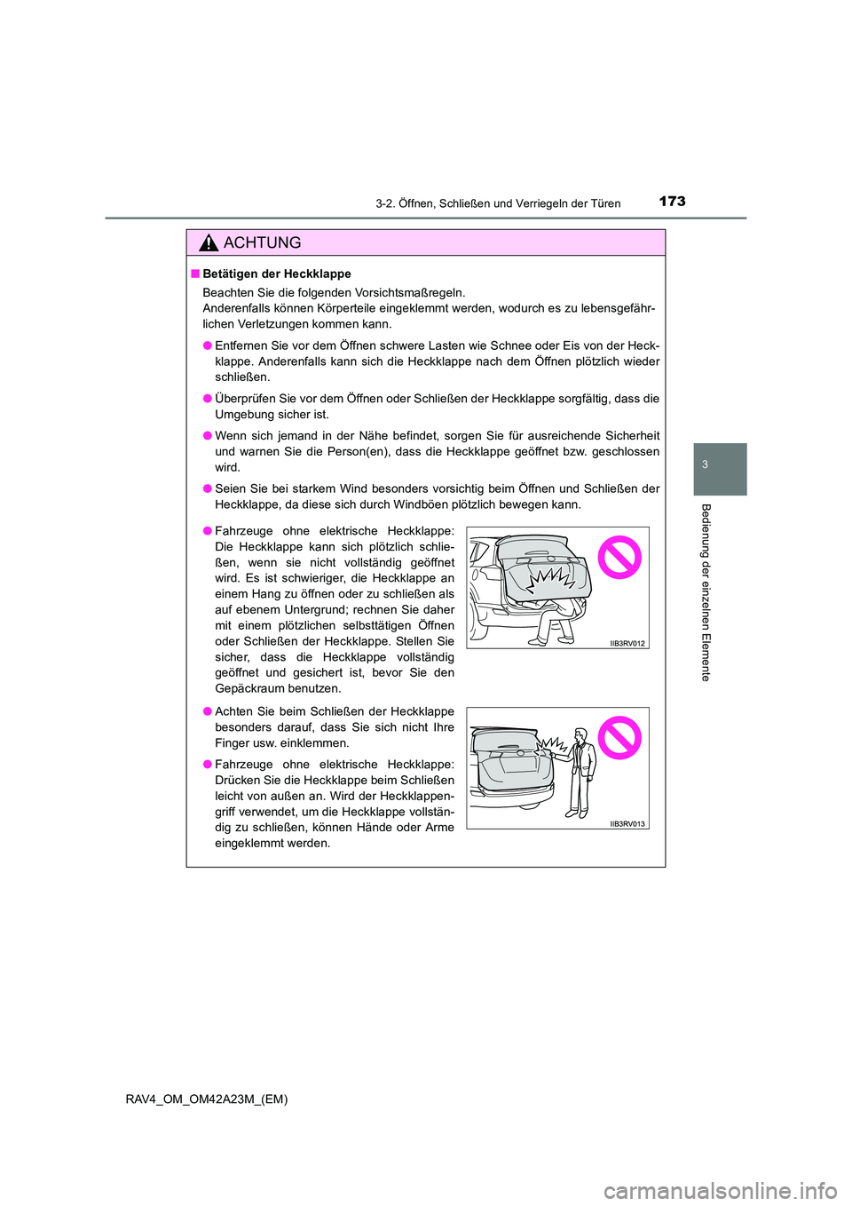 TOYOTA RAV4 2014 Betriebsanleitungen (in German) 1733-2. Öffnen, Schließen und Verriegeln der Türen
3
Bedienung der einzelnen Elemente
RAV4_OM_OM42A23M_(EM)
ACHTUNG
■Betätigen der Heckklappe
Beachten Sie die folgenden Vorsichtsmaßregeln.
Ande TOYOTA RAV4 2014 Betriebsanleitungen (in German) 1733-2. Öffnen, Schließen und Verriegeln der Türen
3
Bedienung der einzelnen Elemente
RAV4_OM_OM42A23M_(EM)
ACHTUNG
■Betätigen der Heckklappe
Beachten Sie die folgenden Vorsichtsmaßregeln.
Ande