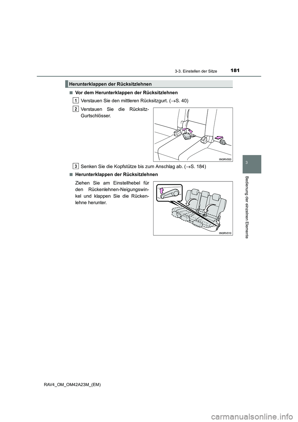 TOYOTA RAV4 2014  Betriebsanleitungen (in German) 1813-3. Einstellen der Sitze
3
Bedienung der einzelnen Elemente
RAV4_OM_OM42A23M_(EM)■
Vor dem Herunterklappen der Rücksitzlehnen
Verstauen Sie den mittleren Rücksitzgurt. ( →S. 40)
Verstauen Si