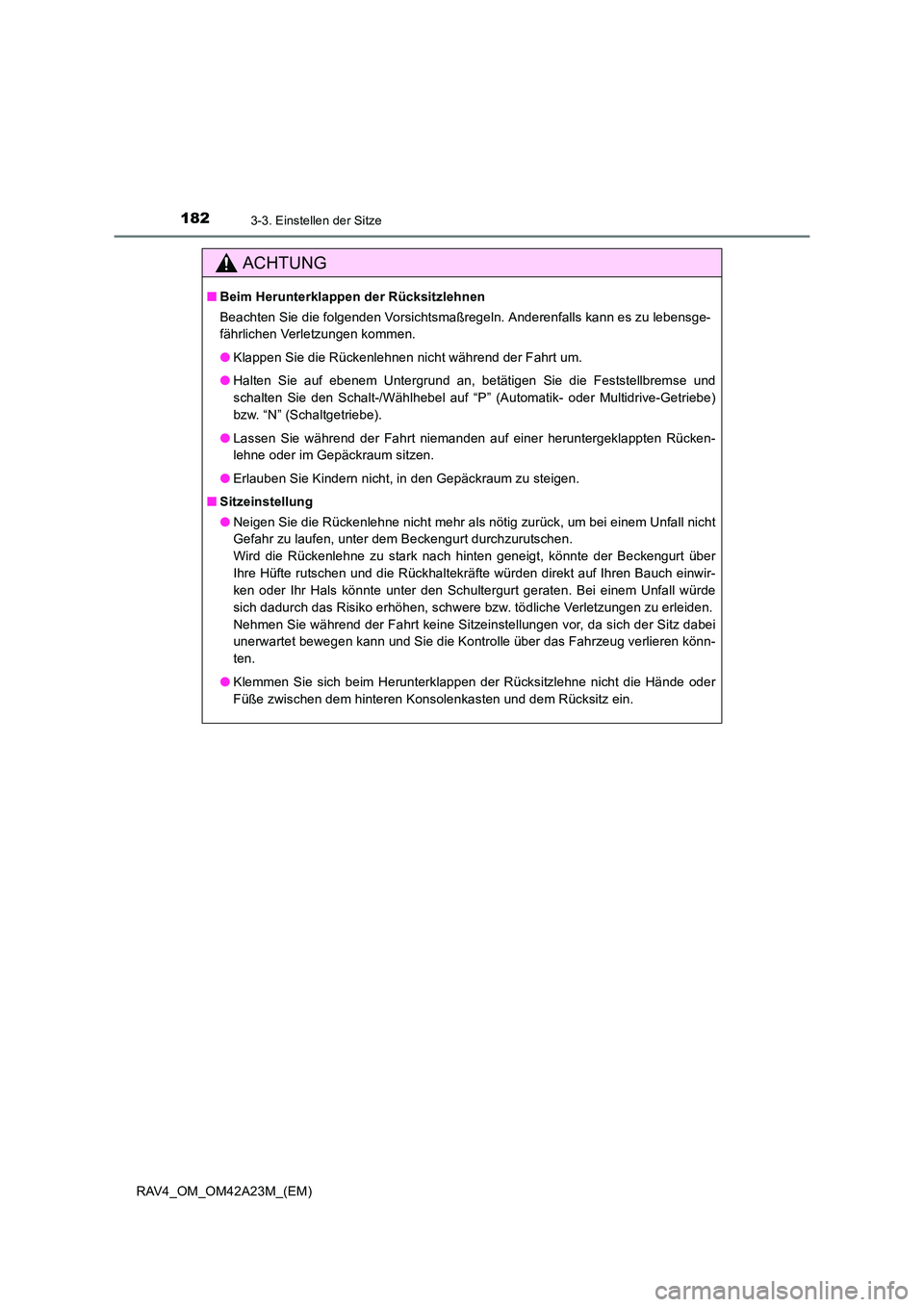 TOYOTA RAV4 2014  Betriebsanleitungen (in German) 1823-3. Einstellen der Sitze
RAV4_OM_OM42A23M_(EM)
ACHTUNG
■Beim Herunterklappen der Rücksitzlehnen
Beachten Sie die folgenden Vorsichtsmaßregeln. Anderenfalls kann es zu lebensge-
fährlichen Ver