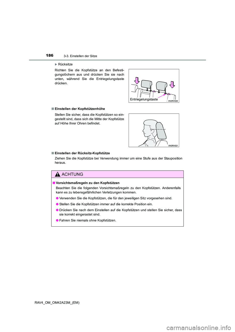TOYOTA RAV4 2014  Betriebsanleitungen (in German) 1863-3. Einstellen der Sitze
RAV4_OM_OM42A23M_(EM)
�XRücksitze
■ Einstellen der Kopfstützenhöhe
■ Einstellen der Rücksitz-Kopfstütze
Ziehen Sie die Kopfstütze bei Verwendung immer um eine St