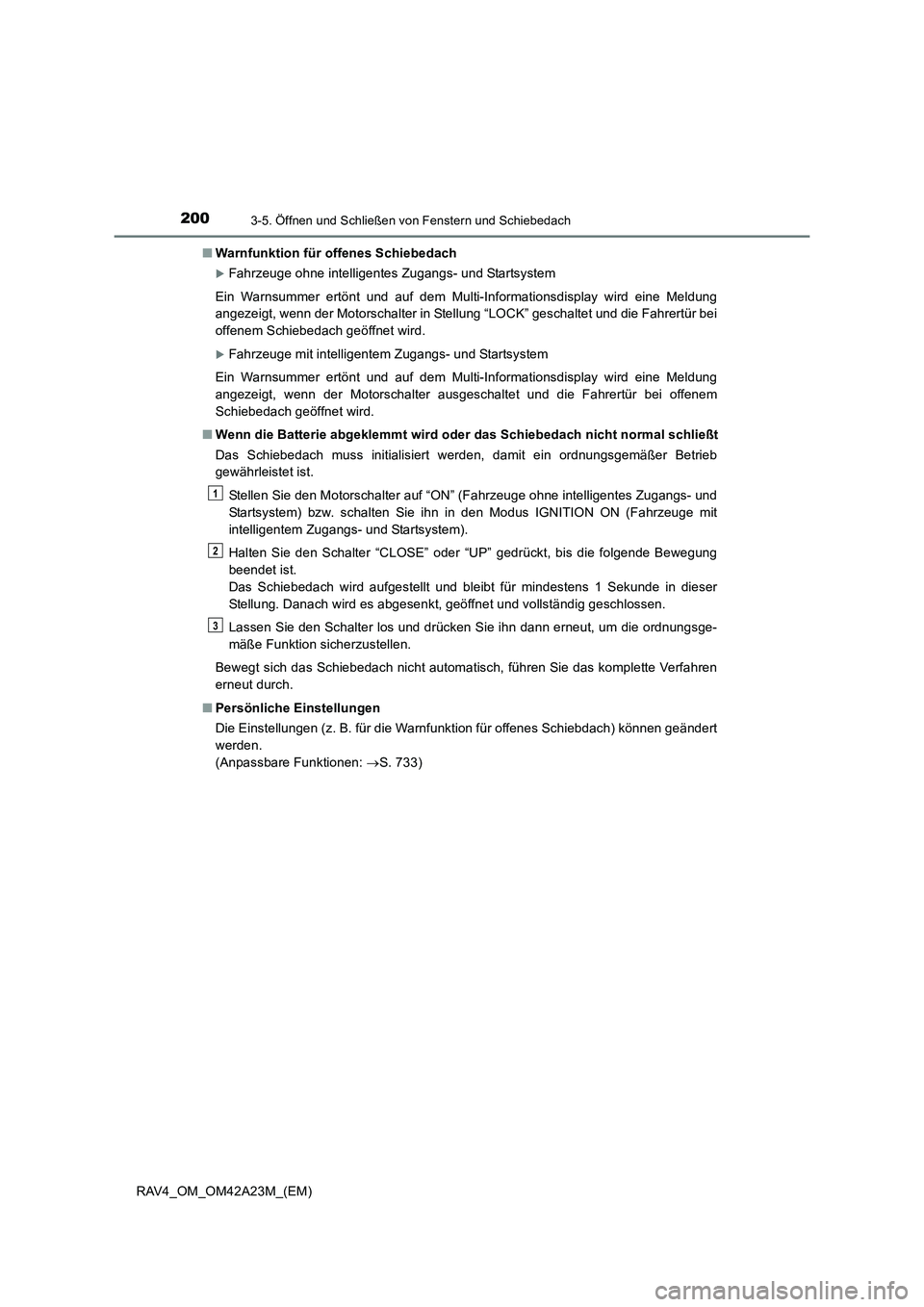 TOYOTA RAV4 2014  Betriebsanleitungen (in German) 2003-5. Öffnen und Schließen von Fenstern und Schiebedach
RAV4_OM_OM42A23M_(EM)■
Warnfunktion für offenes Schiebedach
�XFahrzeuge ohne intelligentes Zugangs- und Startsystem
Ein Warnsummer ertön