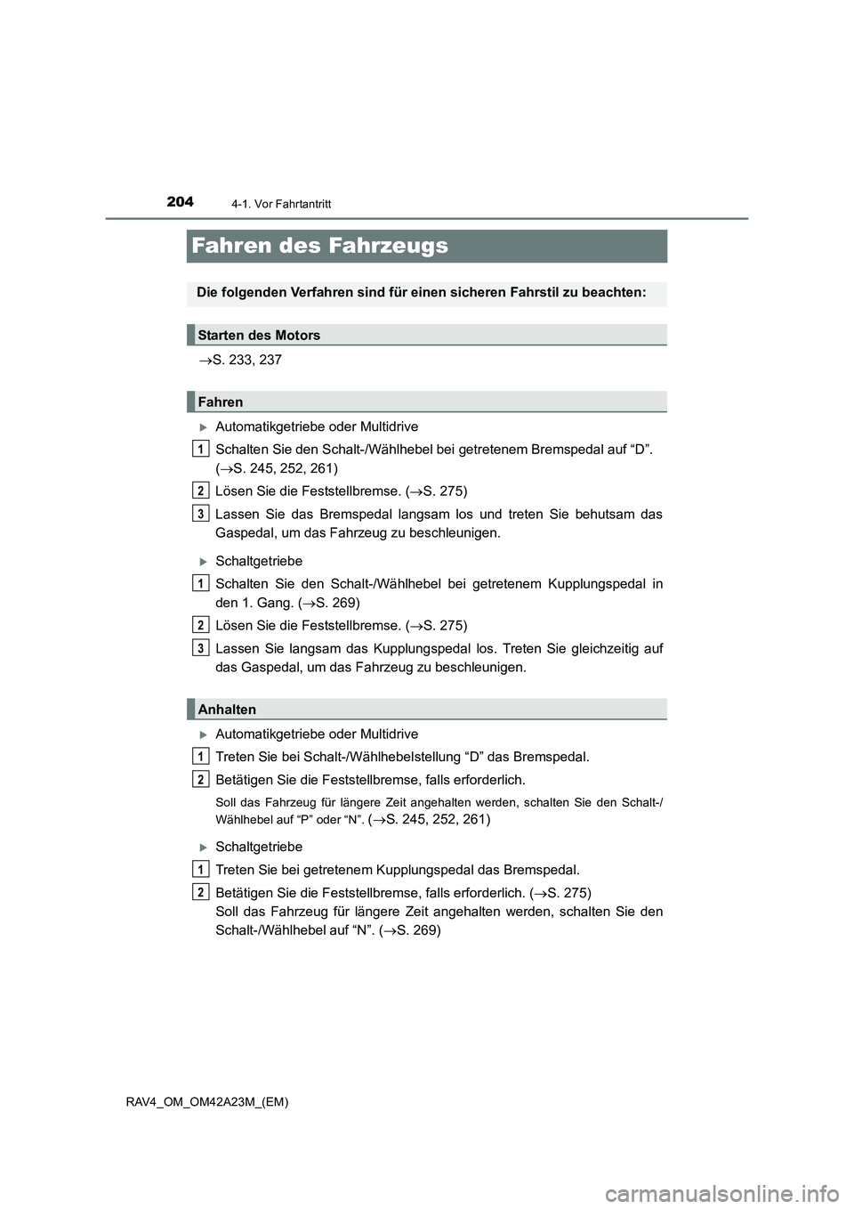 TOYOTA RAV4 2014  Betriebsanleitungen (in German) 2044-1. Vor Fahrtantritt
RAV4_OM_OM42A23M_(EM)
Fahren des Fahrzeugs
→S. 233, 237
�XAutomatikgetriebe oder Multidrive
Schalten Sie den Schalt-/Wählhebel bei  getretenem Bremspedal auf “D”. 
( 