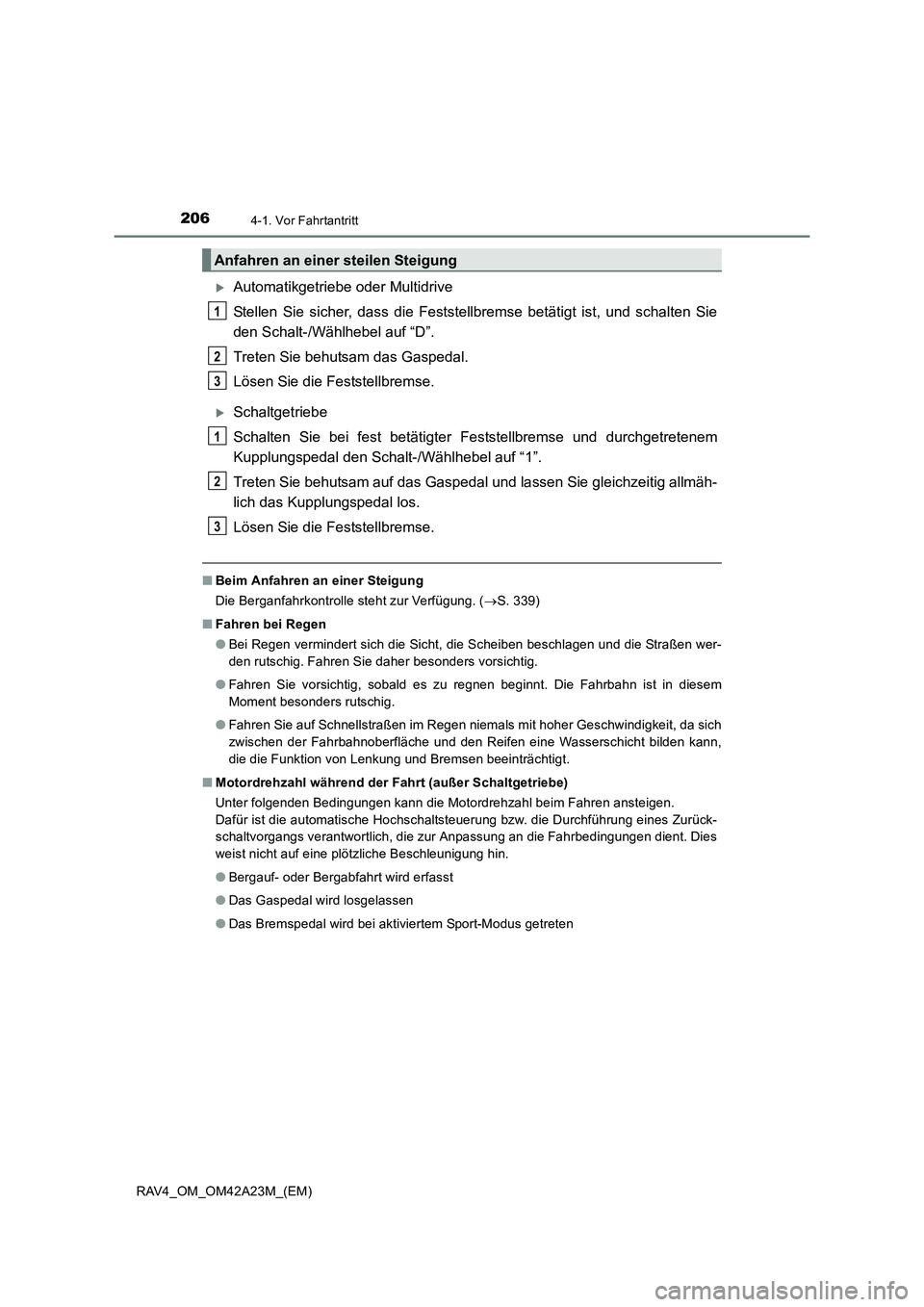 TOYOTA RAV4 2014  Betriebsanleitungen (in German) 2064-1. Vor Fahrtantritt
RAV4_OM_OM42A23M_(EM)
�XAutomatikgetriebe oder Multidrive
Stellen Sie sicher, dass die Feststellbremse betätigt ist, und schalten Sie
den Schalt-/Wählhebel auf “D”.
Tret