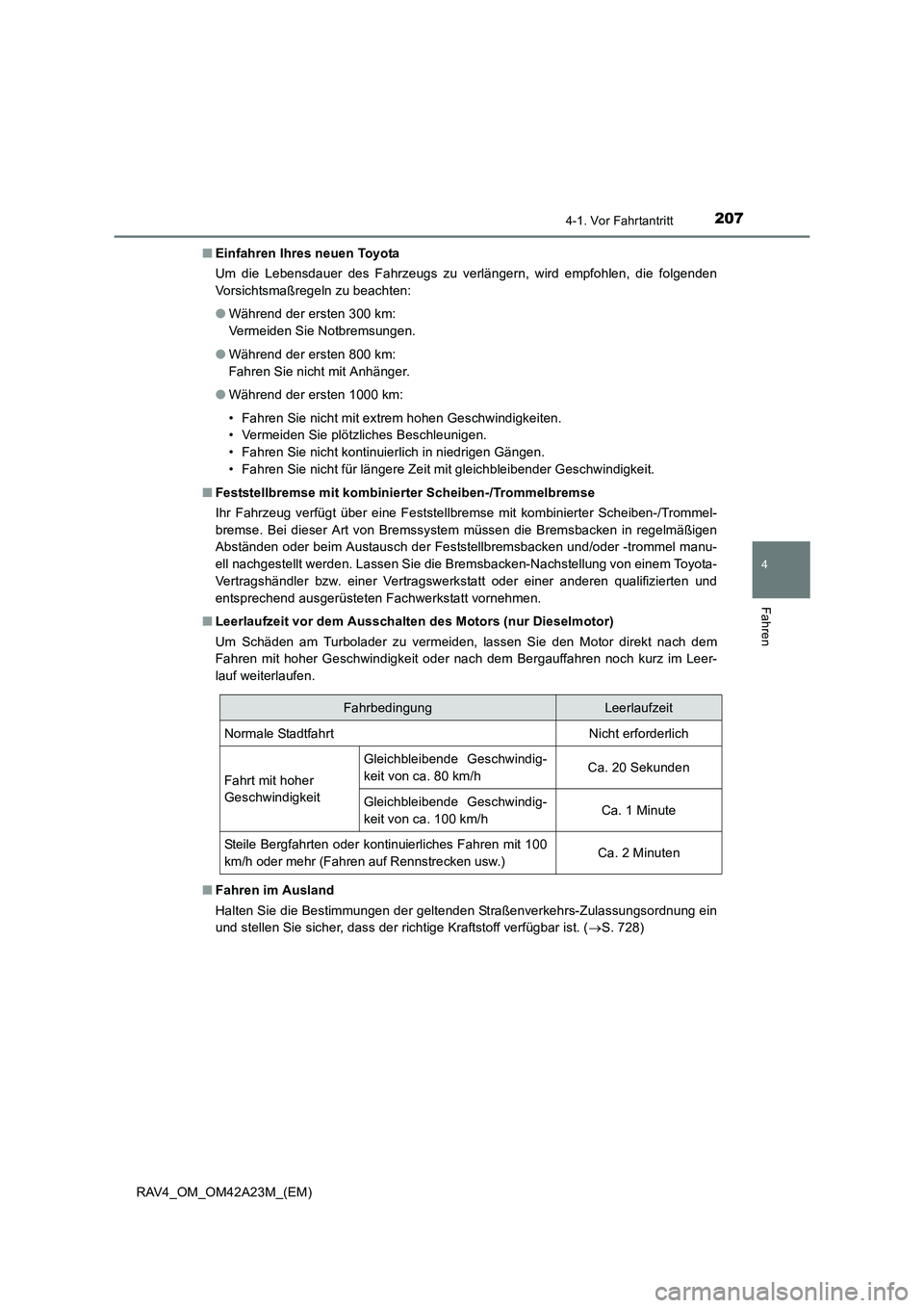 TOYOTA RAV4 2014  Betriebsanleitungen (in German) 2074-1. Vor Fahrtantritt
4
Fahren
RAV4_OM_OM42A23M_(EM)■
Einfahren Ihres neuen Toyota
Um die Lebensdauer des Fahrzeugs zu verlängern, wird empfohlen, die folgenden
Vorsichtsmaßregeln zu beachten:
