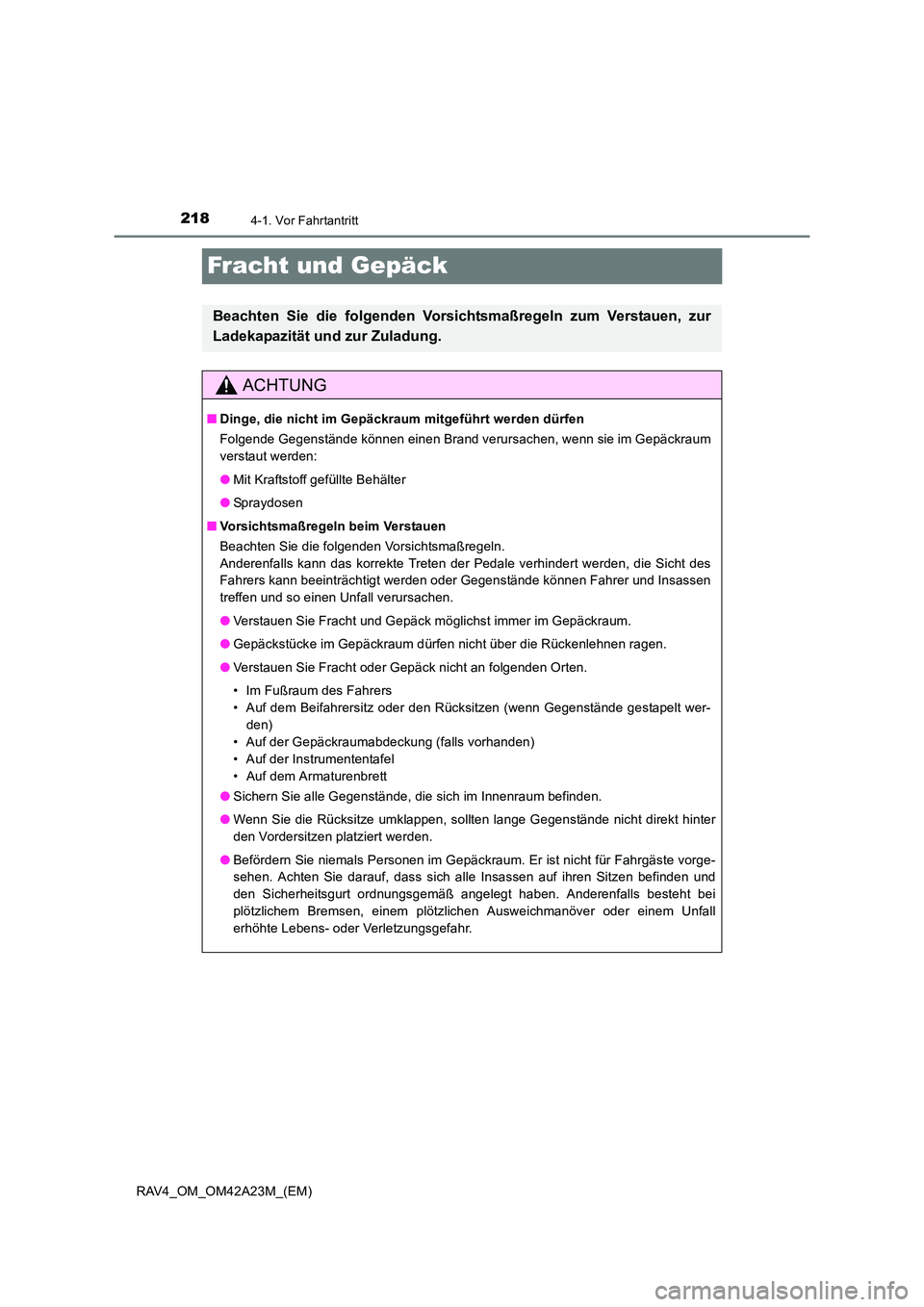 TOYOTA RAV4 2014  Betriebsanleitungen (in German) 2184-1. Vor Fahrtantritt
RAV4_OM_OM42A23M_(EM)
Fracht und Gepäck
Beachten Sie die folgenden Vorsichtsmaßregeln zum Verstauen, zur
Ladekapazität und zur Zuladung.
ACHTUNG
■Dinge, die nicht im Gep