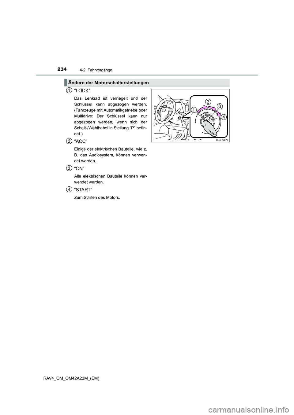 TOYOTA RAV4 2014  Betriebsanleitungen (in German) 2344-2. Fahrvorgänge
RAV4_OM_OM42A23M_(EM)
“LOCK”
Das Lenkrad ist verriegelt und der
Schlüssel kann abgezogen werden.
(Fahrzeuge mit Automatikgetriebe oder
Multidrive: Der Schlüssel kann nur
ab