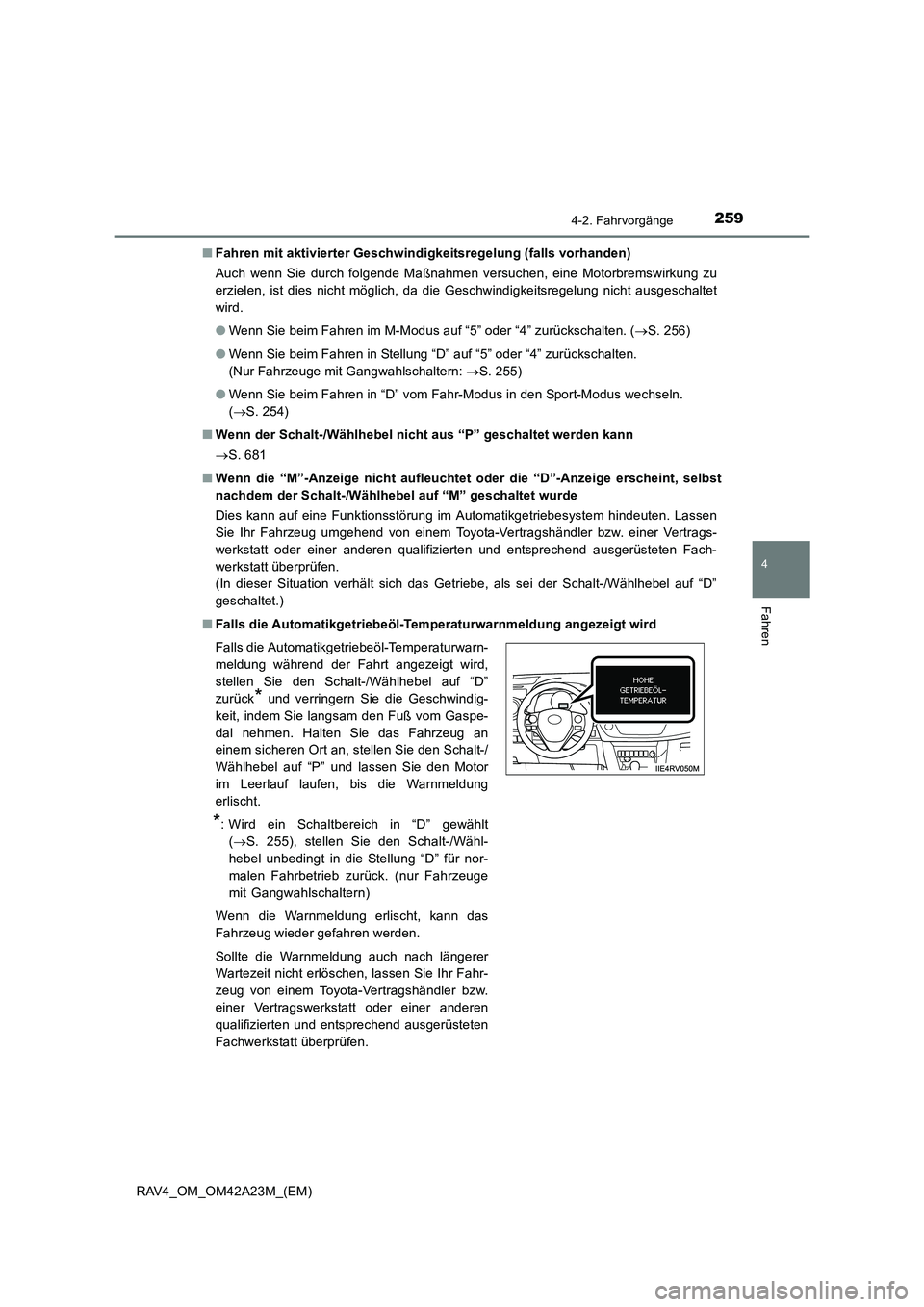 TOYOTA RAV4 2014  Betriebsanleitungen (in German) 2594-2. Fahrvorgänge
4
Fahren
RAV4_OM_OM42A23M_(EM)■
Fahren mit aktivierter Geschwindigkeitsregelung (falls vorhanden)
Auch wenn Sie durch folgende Maßnahmen versuchen, eine Motorbremswirkung zu
e