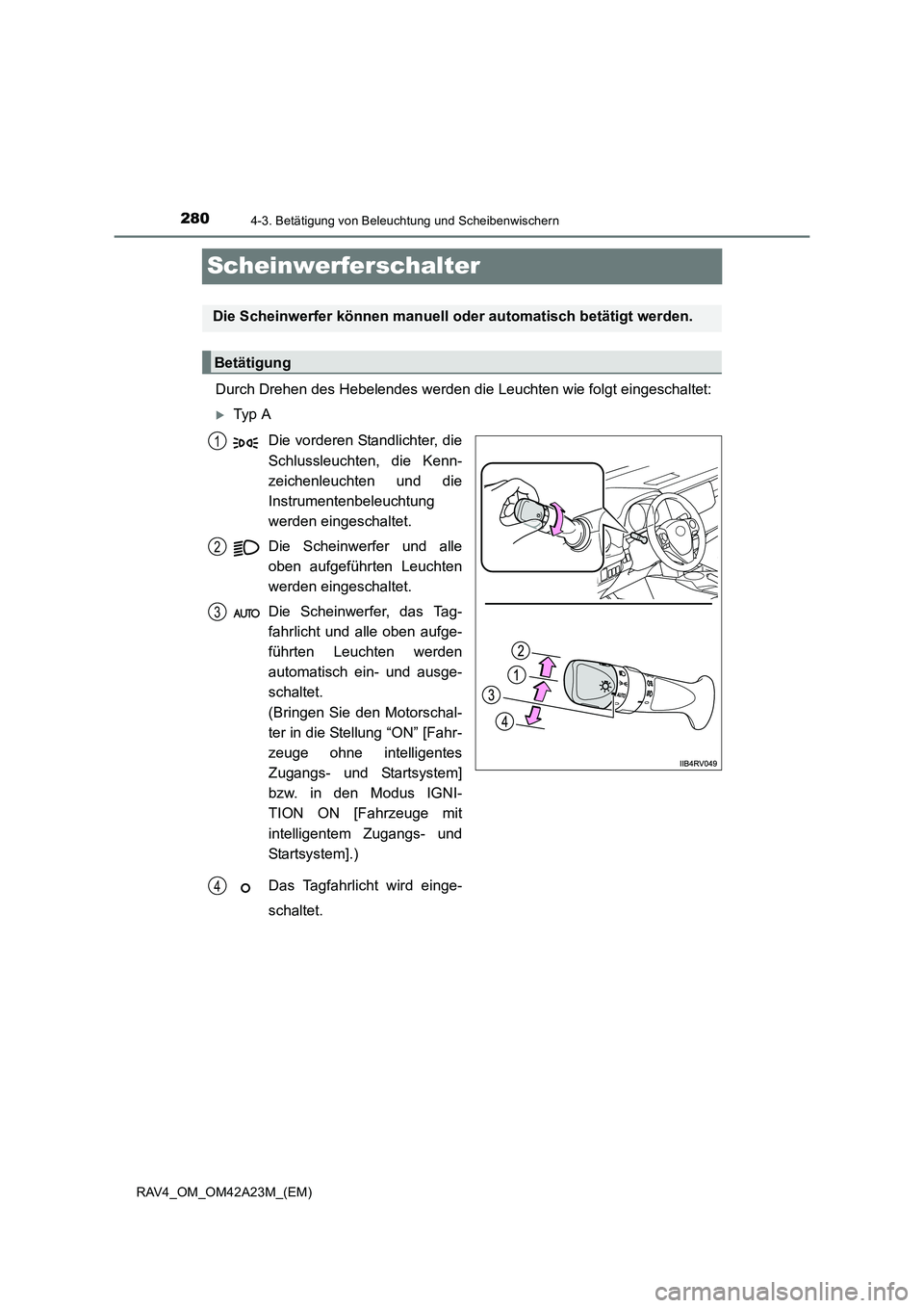 TOYOTA RAV4 2014  Betriebsanleitungen (in German) 2804-3. Betätigung von Beleuchtung und Scheibenwischern
RAV4_OM_OM42A23M_(EM)
Scheinwerferschalter
Durch Drehen des Hebelendes werden die Leuchten wie folgt eingeschaltet:
�XTy p  ADie vorderen Stand