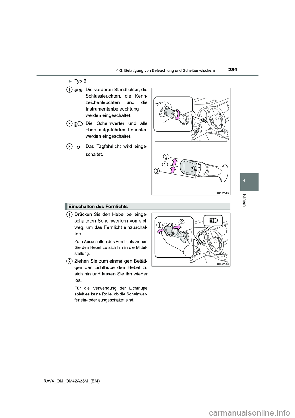 TOYOTA RAV4 2014  Betriebsanleitungen (in German) 2814-3. Betätigung von Beleuchtung und Scheibenwischern
4
Fahren
RAV4_OM_OM42A23M_(EM)
�XTy p  BDie vorderen Standlichter, die
Schlussleuchten, die Kenn-
zeichenleuchten und die
Instrumentenbeleuchtu