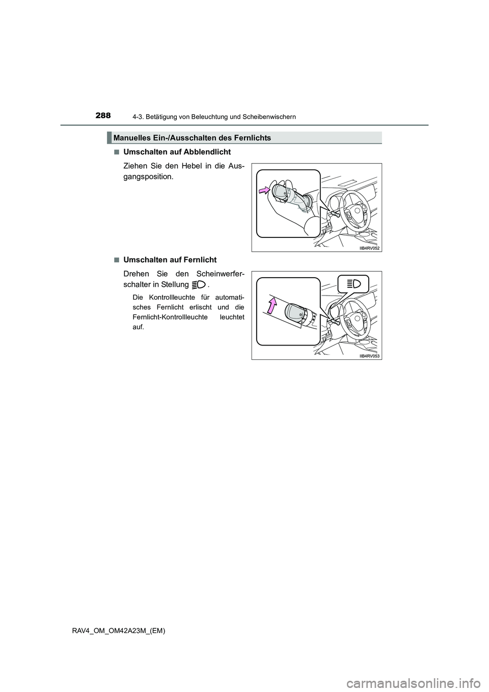 TOYOTA RAV4 2014  Betriebsanleitungen (in German) 2884-3. Betätigung von Beleuchtung und Scheibenwischern
RAV4_OM_OM42A23M_(EM)■
Umschalten auf Abblendlicht
Ziehen Sie den Hebel in die Aus-
gangsposition.
■Umschalten auf Fernlicht
Drehen Sie den