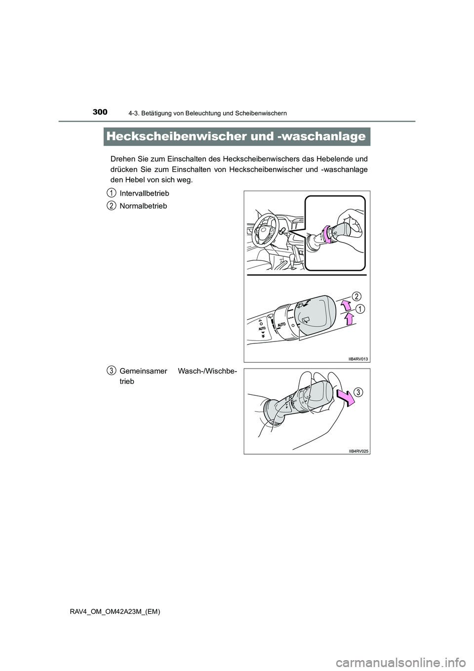 TOYOTA RAV4 2014  Betriebsanleitungen (in German) 3004-3. Betätigung von Beleuchtung und Scheibenwischern
RAV4_OM_OM42A23M_(EM)
Heckscheibenwischer und -waschanlage
Drehen Sie zum Einschalten des Heckscheibenwischers das Hebelende und
drücken Sie z
