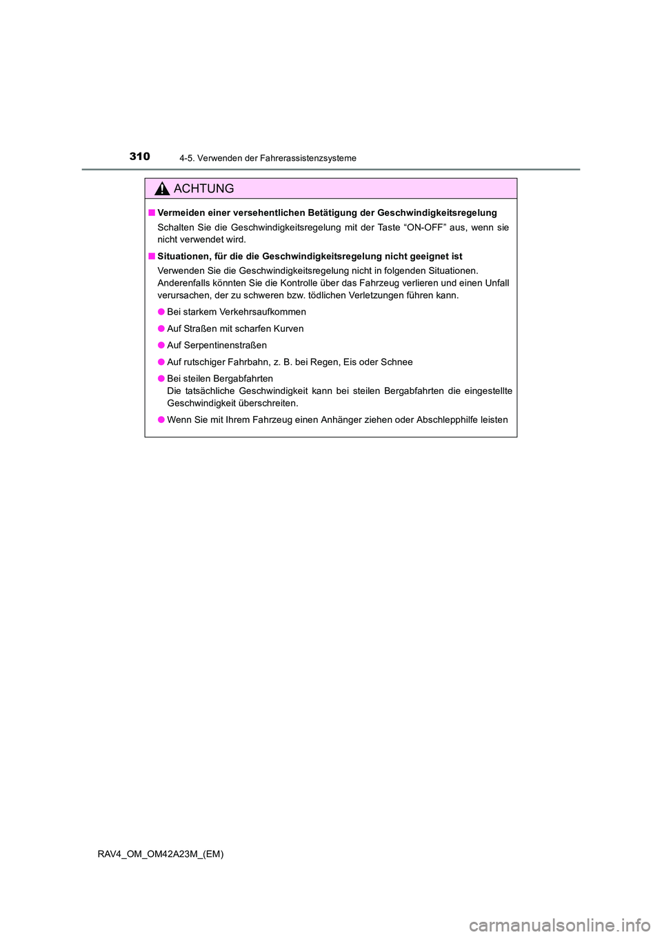 TOYOTA RAV4 2014  Betriebsanleitungen (in German) 3104-5. Verwenden der Fahrerassistenzsysteme
RAV4_OM_OM42A23M_(EM)
ACHTUNG
■Vermeiden einer versehentlichen Betätigung der Geschwindigkeitsregelung
Schalten Sie die Geschwindigkeitsregelung mit der