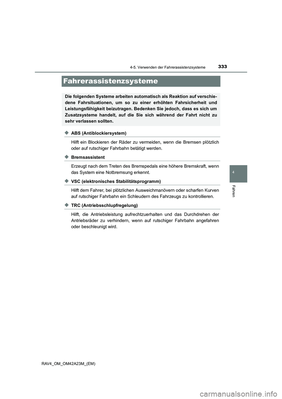 TOYOTA RAV4 2014  Betriebsanleitungen (in German) 333
4
4-5. Verwenden der Fahrerassistenzsysteme
Fahren
RAV4_OM_OM42A23M_(EM)
Fahrerassistenzsysteme
◆ABS (Antiblockiersystem)
Hilft ein Blockieren der Räder zu vermeiden, wenn die Bremsen plötzlic