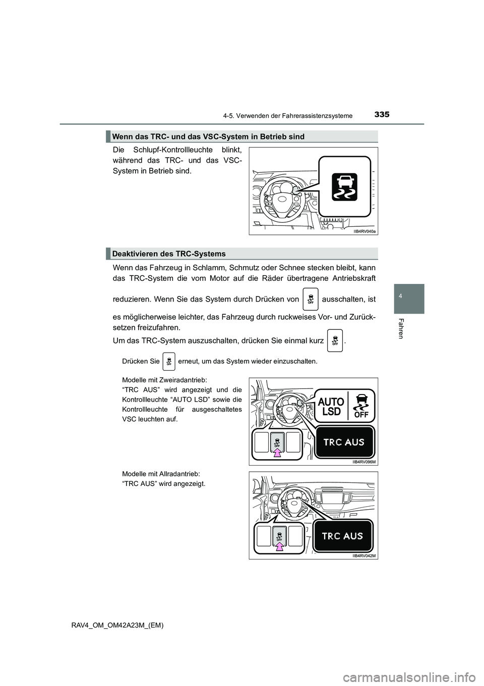 TOYOTA RAV4 2014  Betriebsanleitungen (in German) 3354-5. Verwenden der Fahrerassistenzsysteme
4
Fahren
RAV4_OM_OM42A23M_(EM)
Die Schlupf-Kontrollleuchte blinkt,
während das TRC- und das VSC-
System in Betrieb sind.
Wenn das Fahrzeug in Schlamm, Sch