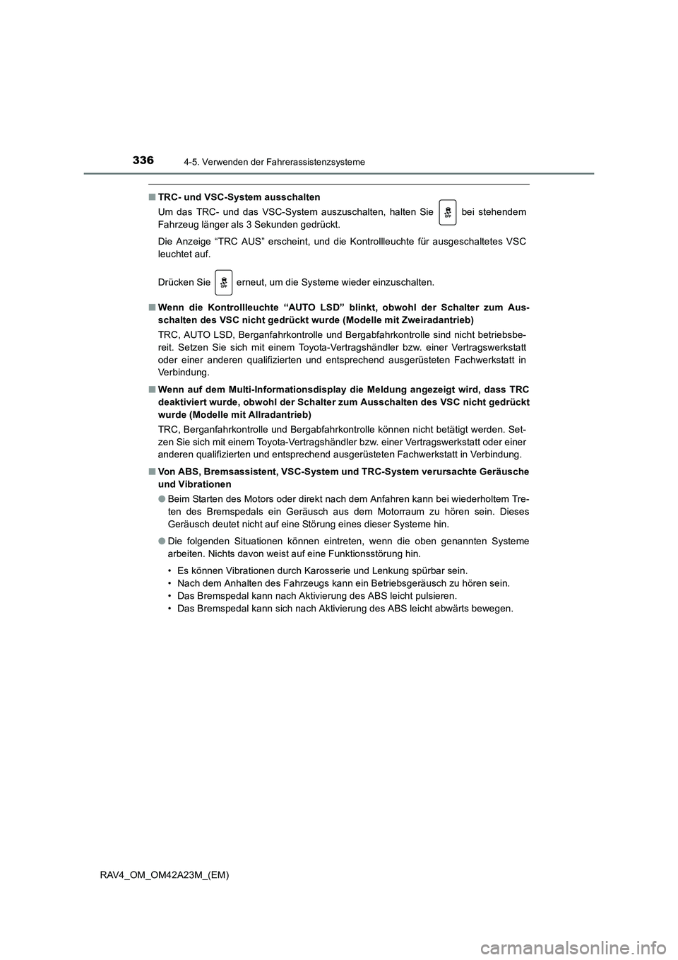TOYOTA RAV4 2014  Betriebsanleitungen (in German) 3364-5. Verwenden der Fahrerassistenzsysteme
RAV4_OM_OM42A23M_(EM)
■TRC- und VSC-System ausschalten
Um das TRC- und das VSC-System auszuschalten, halten Sie   bei stehendem
Fahrzeug länger als 3 Se