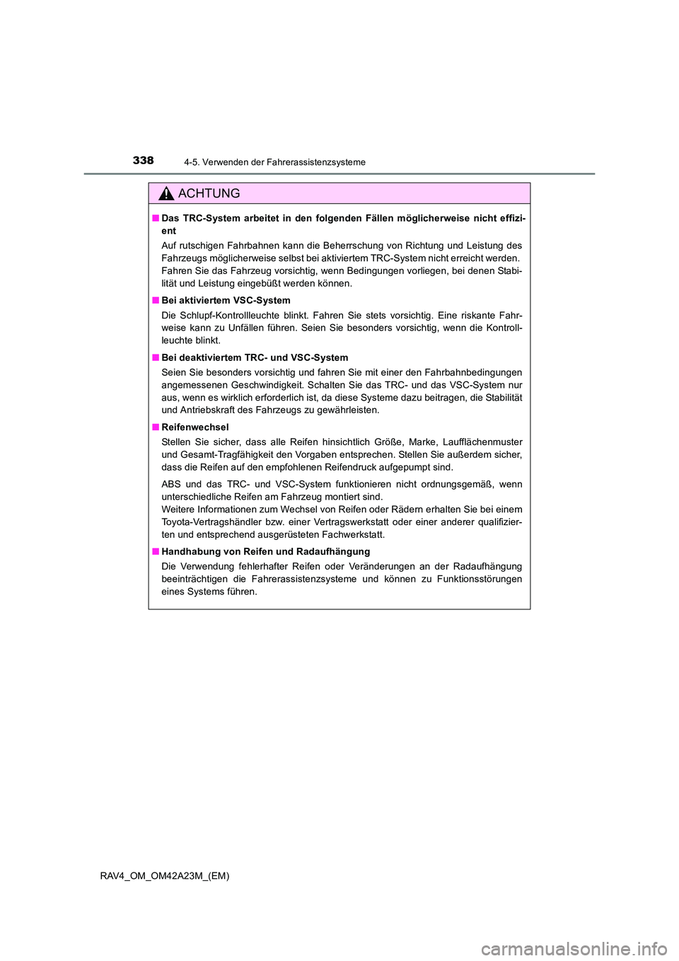 TOYOTA RAV4 2014  Betriebsanleitungen (in German) 3384-5. Verwenden der Fahrerassistenzsysteme
RAV4_OM_OM42A23M_(EM)
ACHTUNG
■Das TRC-System arbeitet in den folgenden Fällen möglicherweise nicht effizi-
ent
Auf rutschigen Fahrbahnen kann die Behe