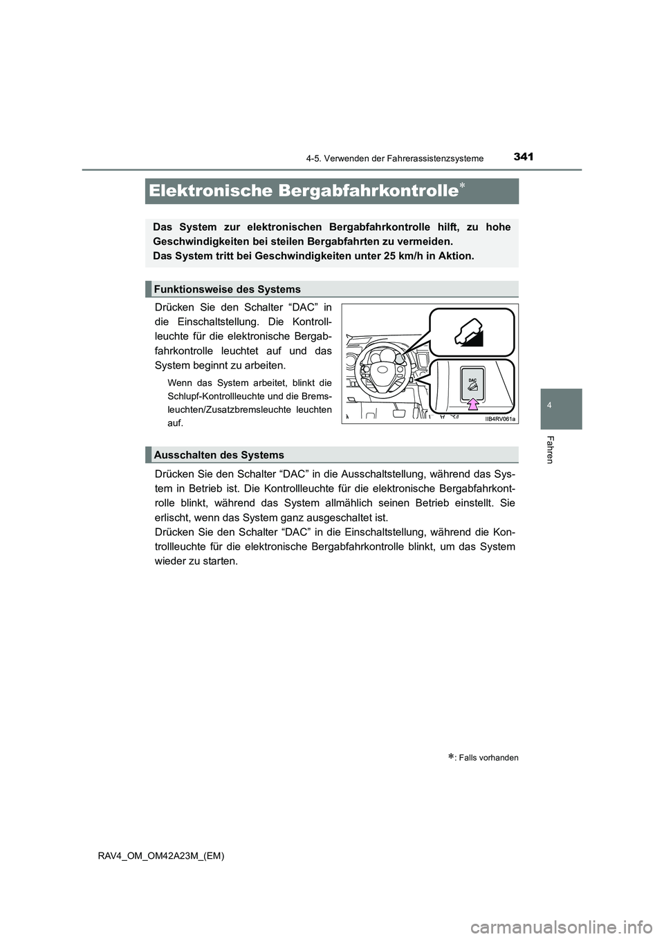 TOYOTA RAV4 2014  Betriebsanleitungen (in German) 341
4
4-5. Verwenden der Fahrerassistenzsysteme
Fahren
RAV4_OM_OM42A23M_(EM)
Elektronische Bergabfahrkontrolle∗
Drücken Sie den Schalter “DAC” in
die Einschaltstellung. Die Kontroll-
leuchte f