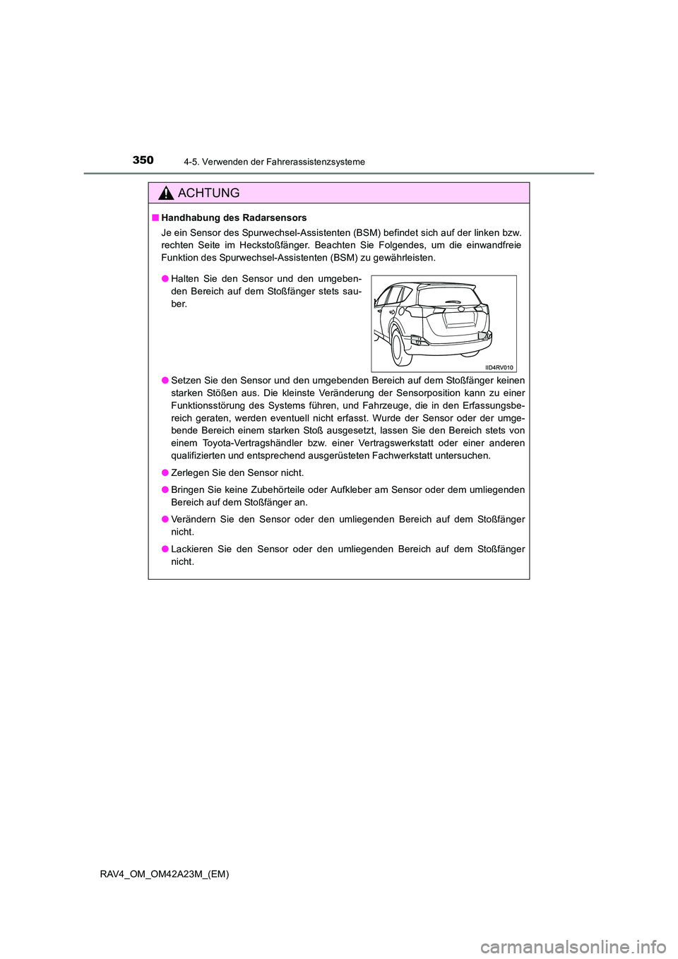 TOYOTA RAV4 2014  Betriebsanleitungen (in German) 3504-5. Verwenden der Fahrerassistenzsysteme
RAV4_OM_OM42A23M_(EM)
ACHTUNG
■Handhabung des Radarsensors
Je ein Sensor des Spurwechsel-Assistenten (BSM) befindet sich auf der linken bzw.
rechten Seit