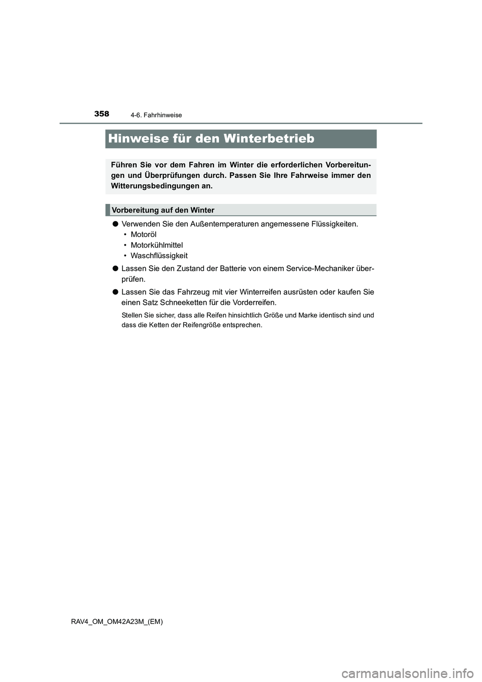 TOYOTA RAV4 2014  Betriebsanleitungen (in German) 3584-6. Fahrhinweise
RAV4_OM_OM42A23M_(EM)
Hinweise für den Winterbetrieb
●Verwenden Sie den Außentemperaturen angemessene Flüssigkeiten. 
• Motoröl
• Motorkühlmittel
• Waschflüssigkeit

