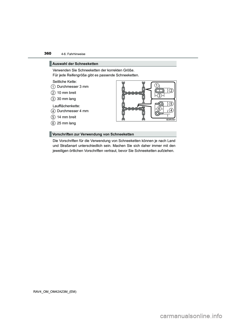 TOYOTA RAV4 2014  Betriebsanleitungen (in German) 3604-6. Fahrhinweise
RAV4_OM_OM42A23M_(EM)
Verwenden Sie Schneeketten der korrekten Größe. 
Für jede Reifengröße gibt es passende Schneeketten.
Seitliche Kette:Durchmesser 3 mm
10 mm breit
30 mm 