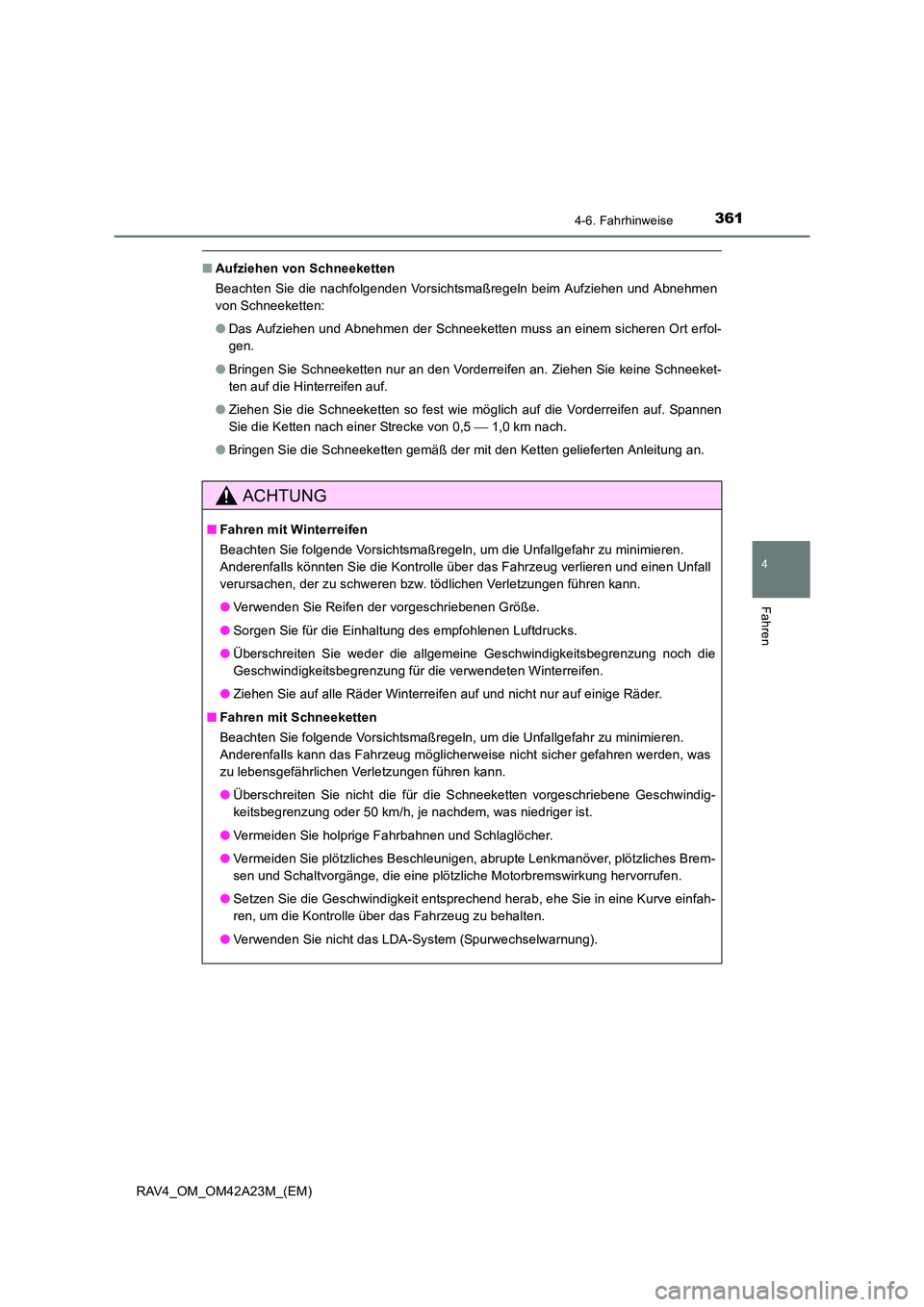 TOYOTA RAV4 2014  Betriebsanleitungen (in German) 3614-6. Fahrhinweise
4
Fahren
RAV4_OM_OM42A23M_(EM)
■Aufziehen von Schneeketten
Beachten Sie die nachfolgenden Vorsichtsmaßregeln beim Aufziehen und Abnehmen
von Schneeketten:
●Das Aufziehen und 