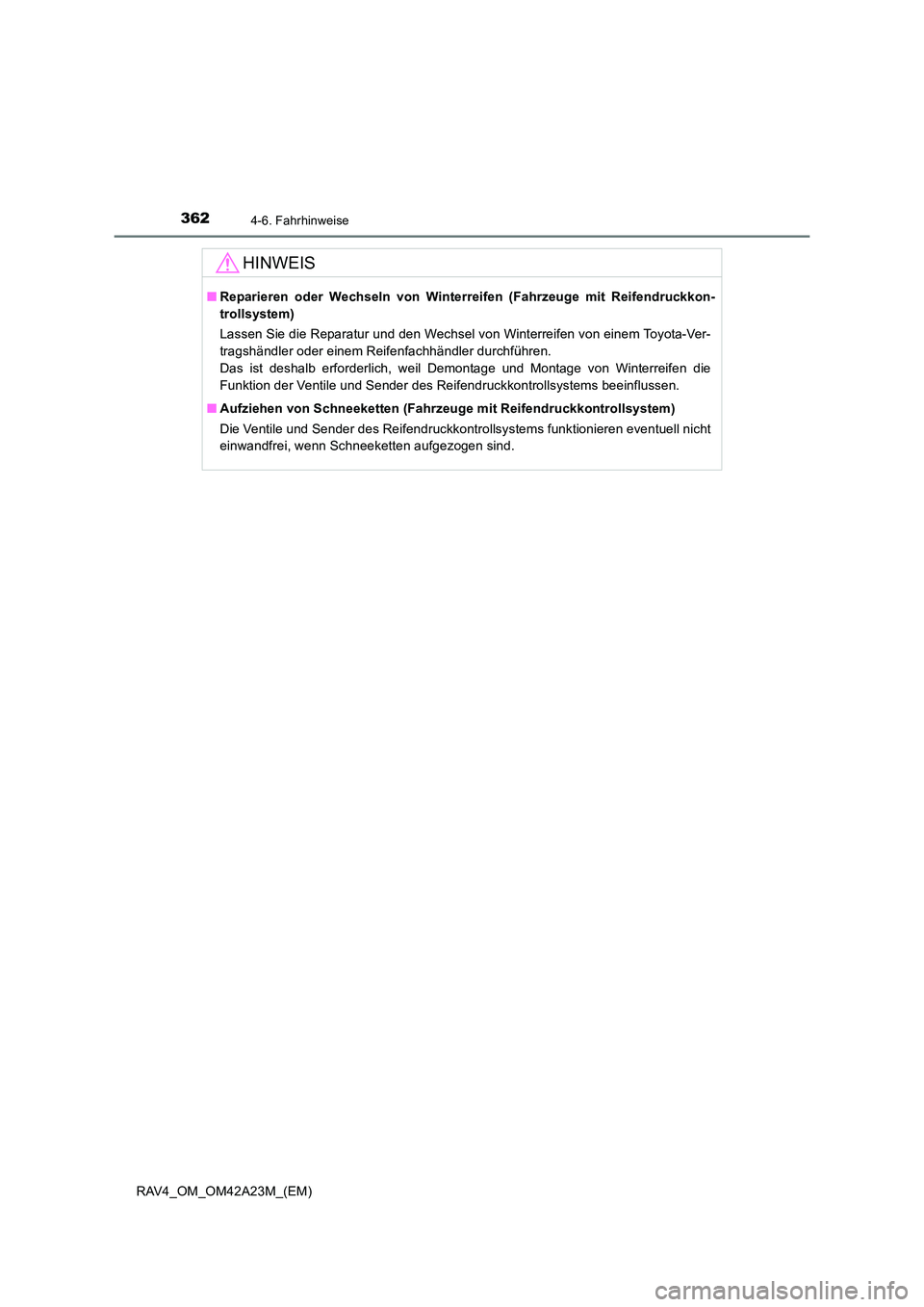 TOYOTA RAV4 2014  Betriebsanleitungen (in German) 3624-6. Fahrhinweise
RAV4_OM_OM42A23M_(EM)
HINWEIS
■Reparieren oder Wechseln von Winterreifen (Fahrzeuge mit Reifendruckkon-
trollsystem)
Lassen Sie die Reparatur und den Wechsel von Winterreifen vo