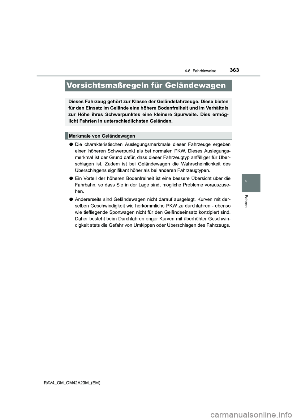 TOYOTA RAV4 2014  Betriebsanleitungen (in German) 363
4
4-6. Fahrhinweise
Fahren
RAV4_OM_OM42A23M_(EM)
Vorsichtsmaßregeln für Geländewagen
●Die charakteristischen Auslegungsmerkmale dieser Fahrzeuge ergeben
einen höheren Schwerpunkt als bei nor