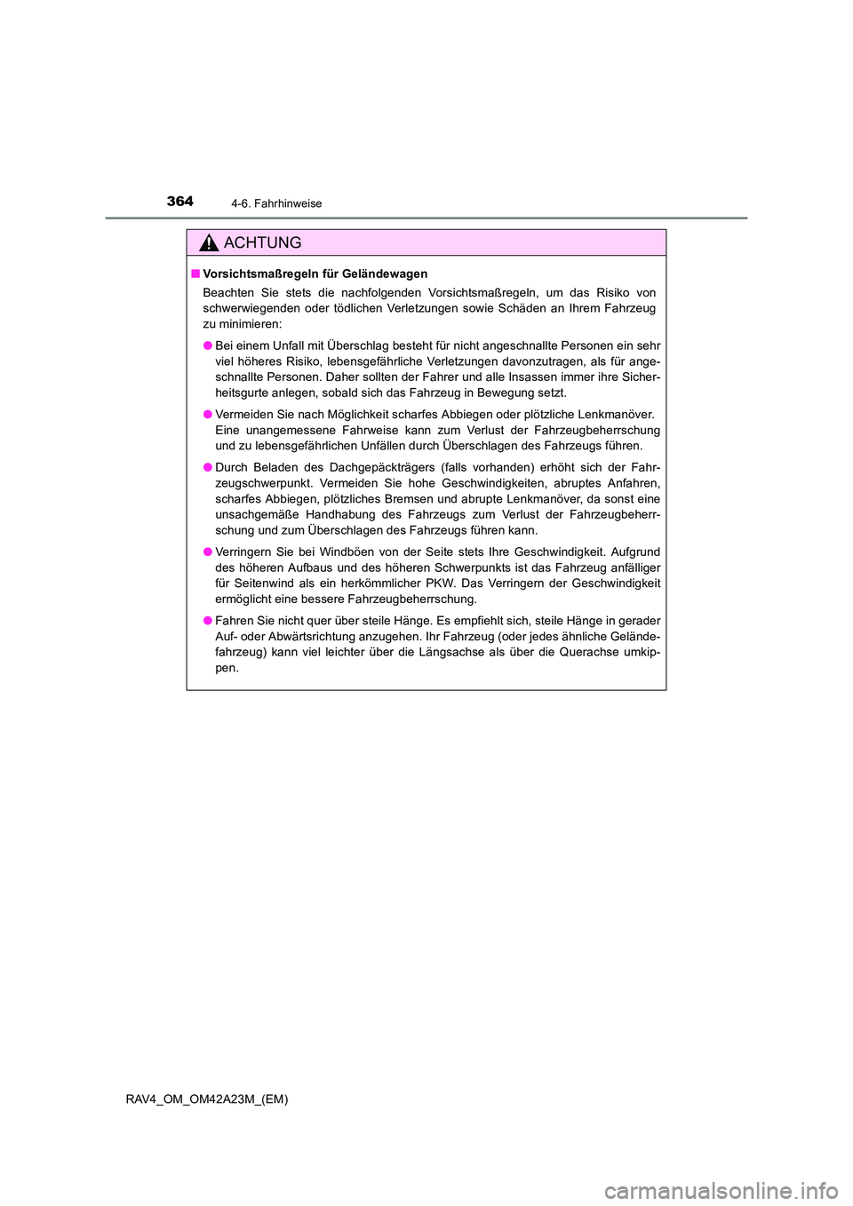 TOYOTA RAV4 2014  Betriebsanleitungen (in German) 3644-6. Fahrhinweise
RAV4_OM_OM42A23M_(EM)
ACHTUNG
■Vorsichtsmaßregeln für Geländewagen
Beachten Sie stets die nachfolgenden Vorsichtsmaßregeln, um das Risiko von
schwerwiegenden oder tödlichen