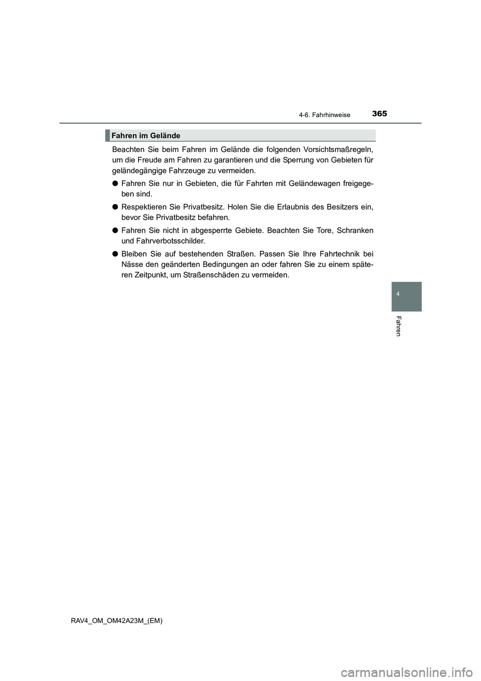 TOYOTA RAV4 2014  Betriebsanleitungen (in German) 3654-6. Fahrhinweise
4
Fahren
RAV4_OM_OM42A23M_(EM)
Beachten Sie beim Fahren im Gelände die folgenden Vorsichtsmaßregeln,
um die Freude am Fahren zu garantieren und die Sperrung von Gebieten für
ge