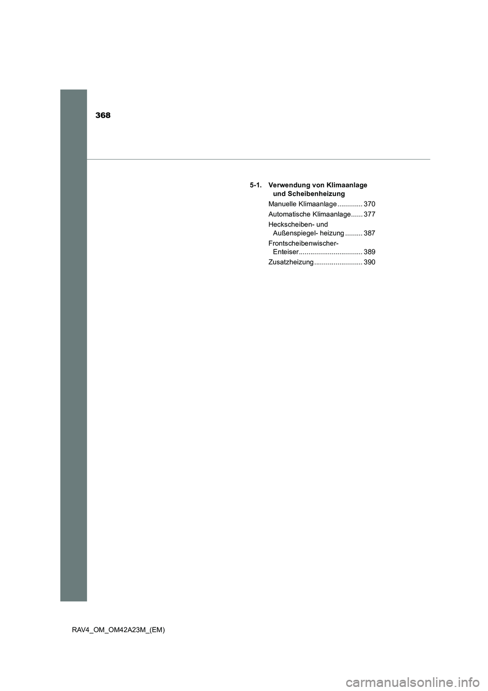 TOYOTA RAV4 2014  Betriebsanleitungen (in German) 368
RAV4_OM_OM42A23M_(EM)5-1. Verwendung von Klimaanlage 
und Scheibenheizung
Manuelle Klimaanlage ............. 370
Automatische Klimaanlage...... 377
Heckscheiben- und  Außenspiegel- heizung ......