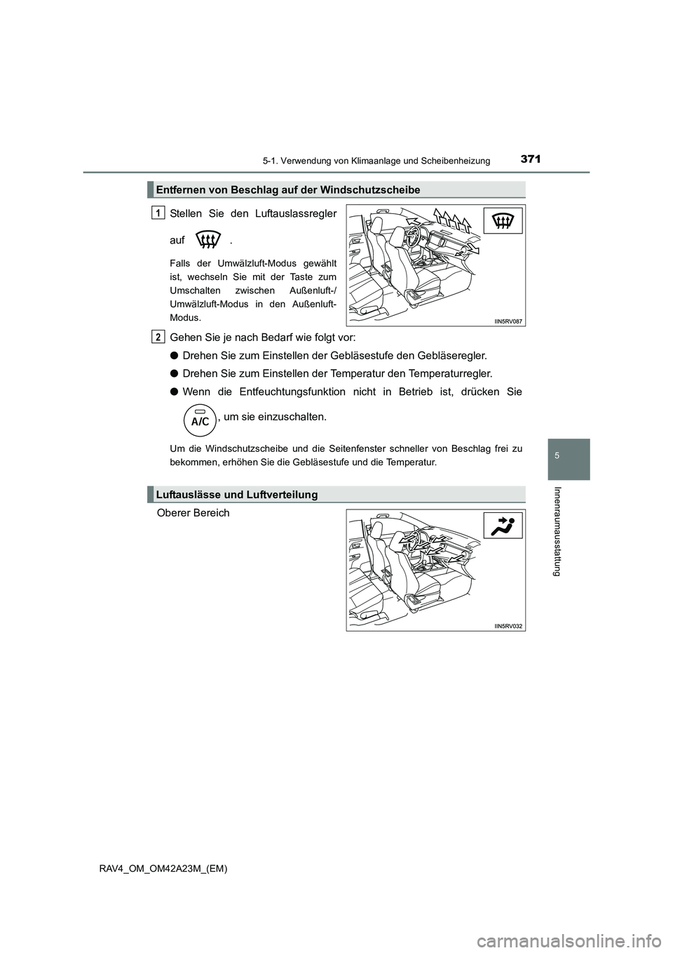 TOYOTA RAV4 2014 Betriebsanleitungen (in German) 3715-1. Verwendung von Klimaanlage und Scheibenheizung
5
Innenraumausstattung
RAV4_OM_OM42A23M_(EM)
Stellen Sie den Luftauslassregler
auf .
Falls der Umwälzluft-Modus gewählt
ist, wechseln Sie mit d TOYOTA RAV4 2014 Betriebsanleitungen (in German) 3715-1. Verwendung von Klimaanlage und Scheibenheizung
5
Innenraumausstattung
RAV4_OM_OM42A23M_(EM)
Stellen Sie den Luftauslassregler
auf .
Falls der Umwälzluft-Modus gewählt
ist, wechseln Sie mit d