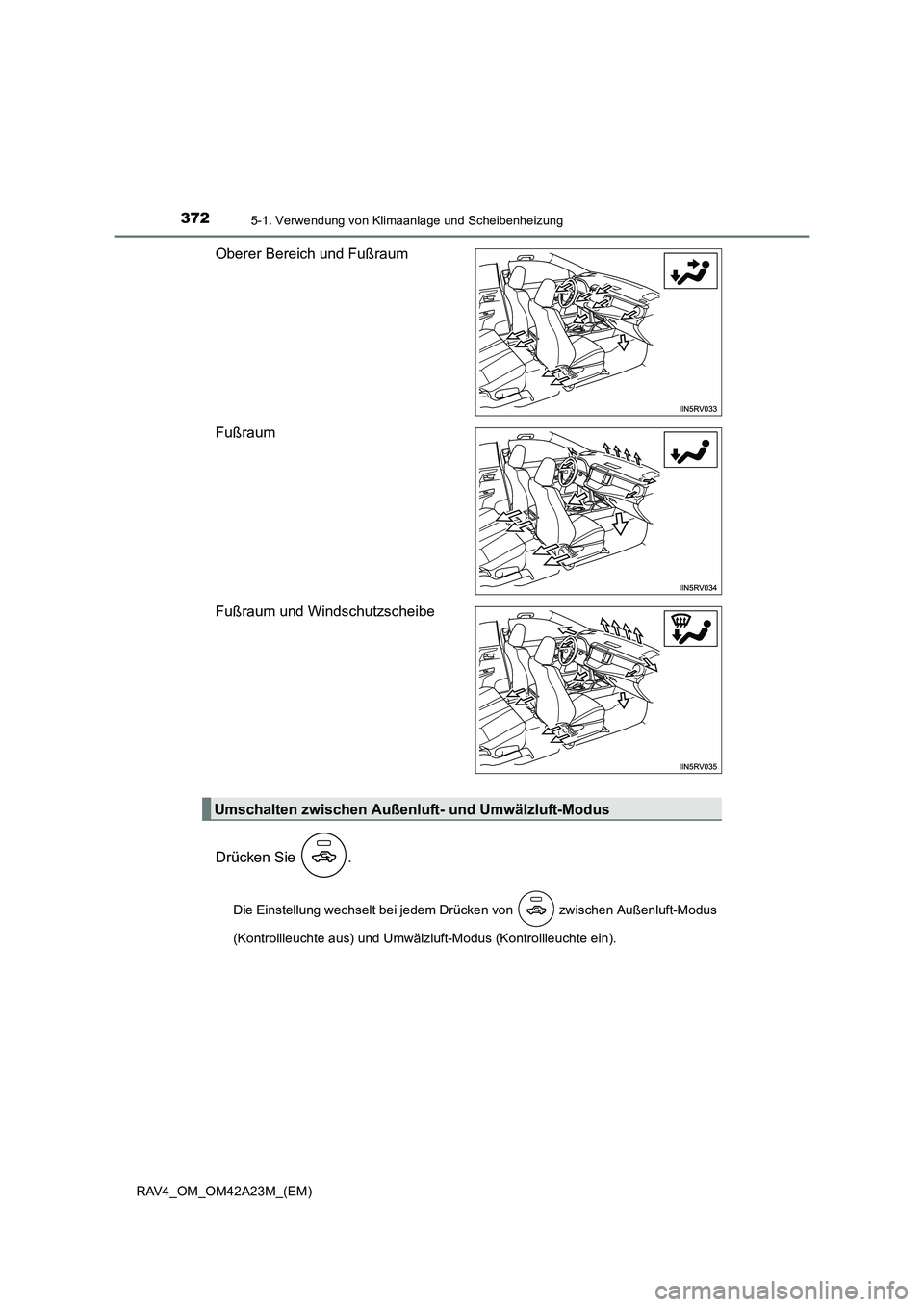 TOYOTA RAV4 2014 Betriebsanleitungen (in German) 3725-1. Verwendung von Klimaanlage und Scheibenheizung
RAV4_OM_OM42A23M_(EM)
Oberer Bereich und Fußraum
Fußraum
Fußraum und Windschutzscheibe
Drücken Sie .
Die Einstellung wechselt bei jedem Drü TOYOTA RAV4 2014 Betriebsanleitungen (in German) 3725-1. Verwendung von Klimaanlage und Scheibenheizung
RAV4_OM_OM42A23M_(EM)
Oberer Bereich und Fußraum
Fußraum
Fußraum und Windschutzscheibe
Drücken Sie .
Die Einstellung wechselt bei jedem Drü