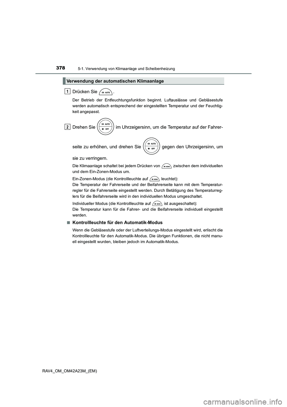 TOYOTA RAV4 2014 Betriebsanleitungen (in German) 3785-1. Verwendung von Klimaanlage und Scheibenheizung
RAV4_OM_OM42A23M_(EM)
Drücken Sie .
Der Betrieb der Entfeuchtungsfunktion beginnt. Luftauslässe und Gebläsestufe
werden automatisch entsprech TOYOTA RAV4 2014 Betriebsanleitungen (in German) 3785-1. Verwendung von Klimaanlage und Scheibenheizung
RAV4_OM_OM42A23M_(EM)
Drücken Sie .
Der Betrieb der Entfeuchtungsfunktion beginnt. Luftauslässe und Gebläsestufe
werden automatisch entsprech