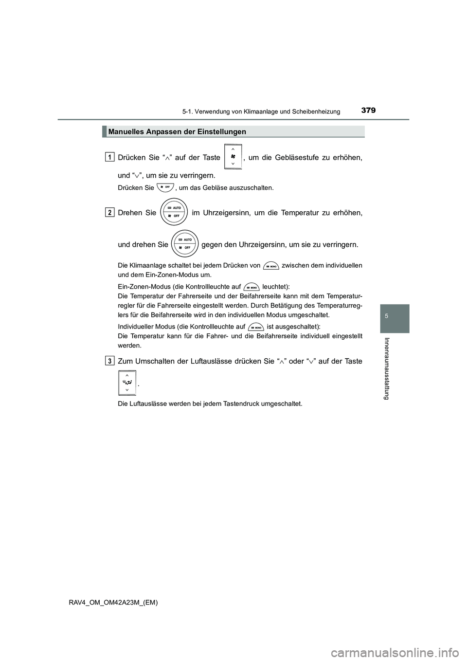 TOYOTA RAV4 2014 Betriebsanleitungen (in German) 3795-1. Verwendung von Klimaanlage und Scheibenheizung
5
Innenraumausstattung
RAV4_OM_OM42A23M_(EM)
Drücken Sie “∧” auf der Taste , um die Gebläsestufe zu erhöhen,
und “ ∨”, um sie zu TOYOTA RAV4 2014 Betriebsanleitungen (in German) 3795-1. Verwendung von Klimaanlage und Scheibenheizung
5
Innenraumausstattung
RAV4_OM_OM42A23M_(EM)
Drücken Sie “∧” auf der Taste , um die Gebläsestufe zu erhöhen,
und “ ∨”, um sie zu